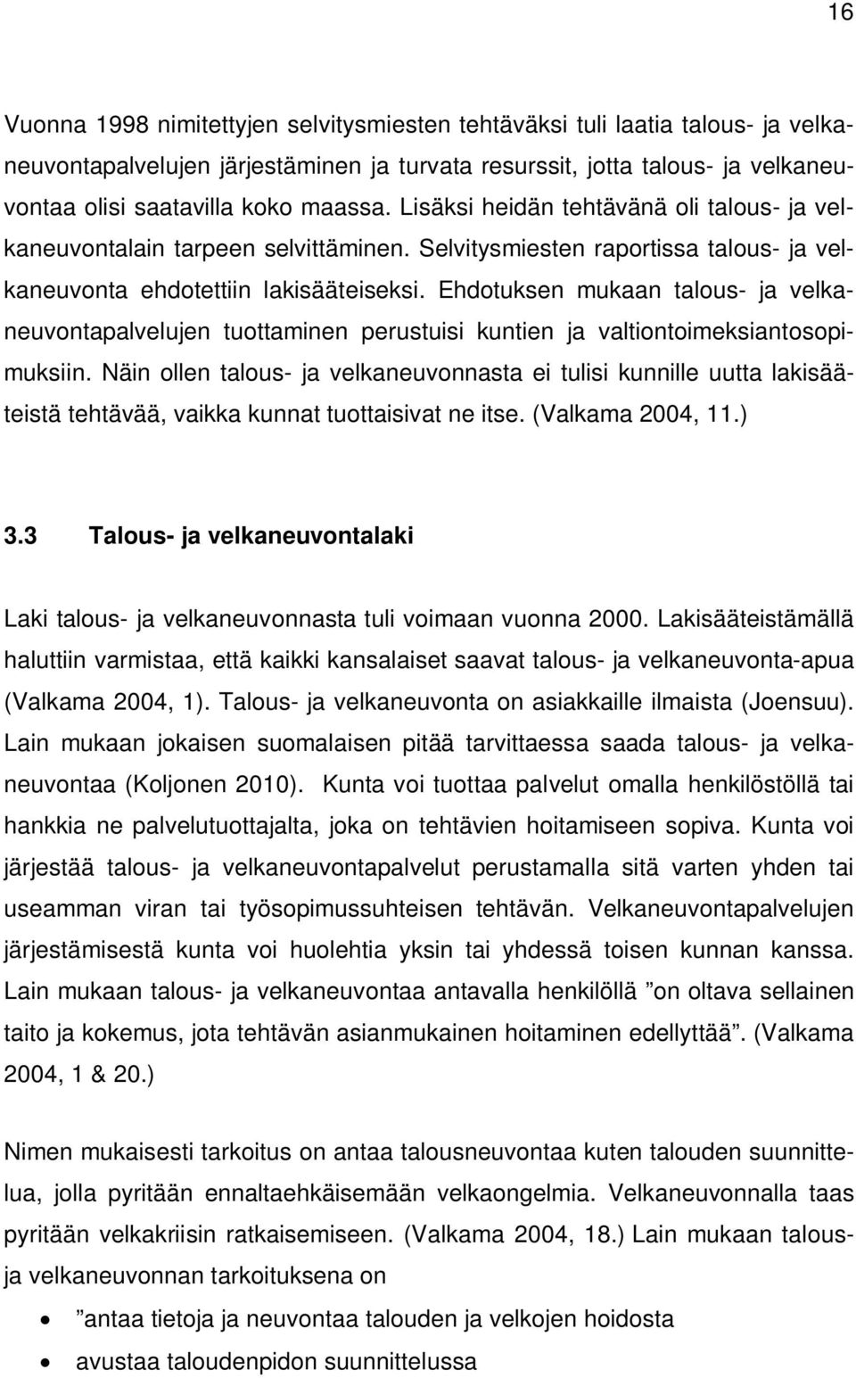 Ehdotuksen mukaan talous- ja velkaneuvontapalvelujen tuottaminen perustuisi kuntien ja valtiontoimeksiantosopimuksiin.