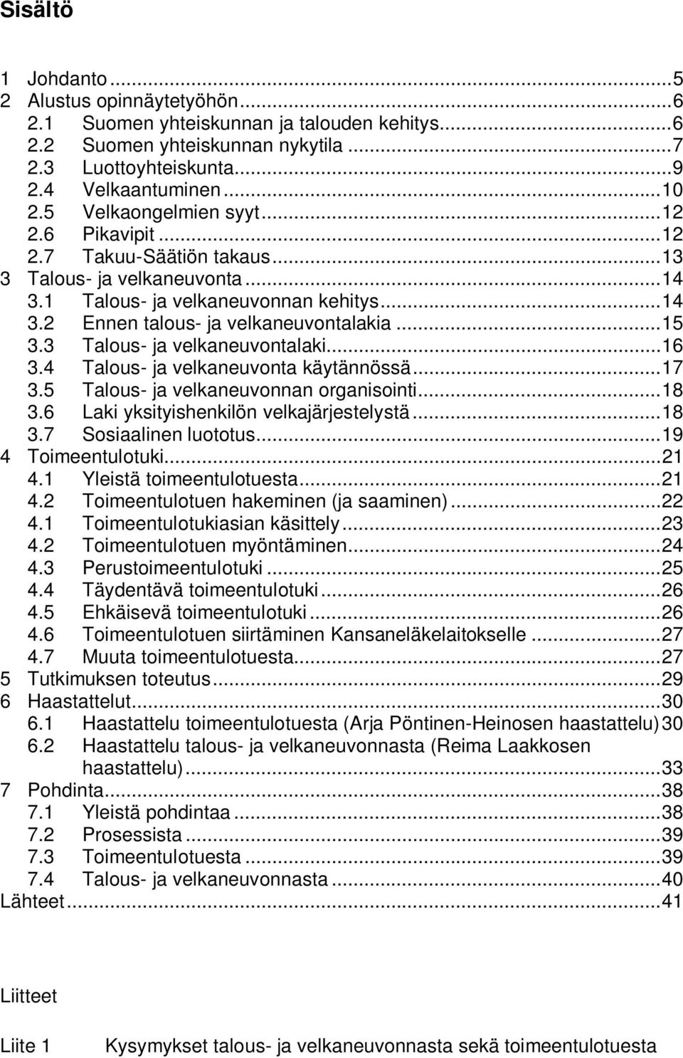 .. 15 3.3 Talous- ja velkaneuvontalaki... 16 3.4 Talous- ja velkaneuvonta käytännössä... 17 3.5 Talous- ja velkaneuvonnan organisointi... 18 3.6 Laki yksityishenkilön velkajärjestelystä... 18 3.7 Sosiaalinen luototus.