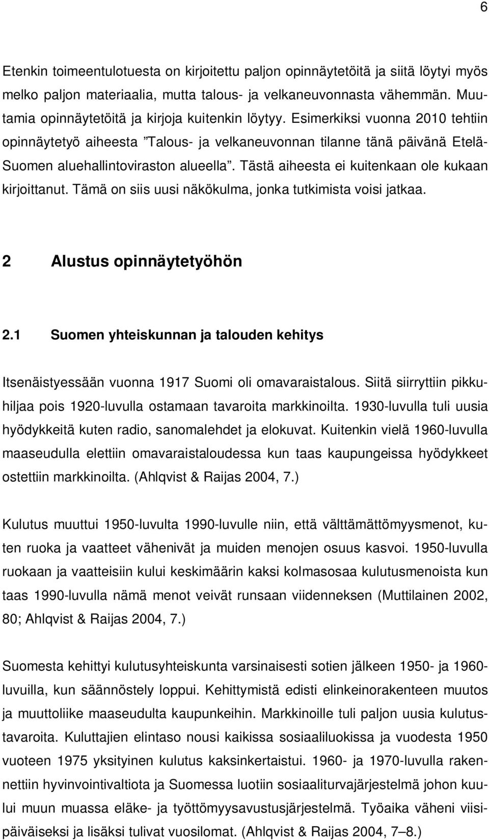 Tästä aiheesta ei kuitenkaan ole kukaan kirjoittanut. Tämä on siis uusi näkökulma, jonka tutkimista voisi jatkaa. 2 Alustus opinnäytetyöhön 2.