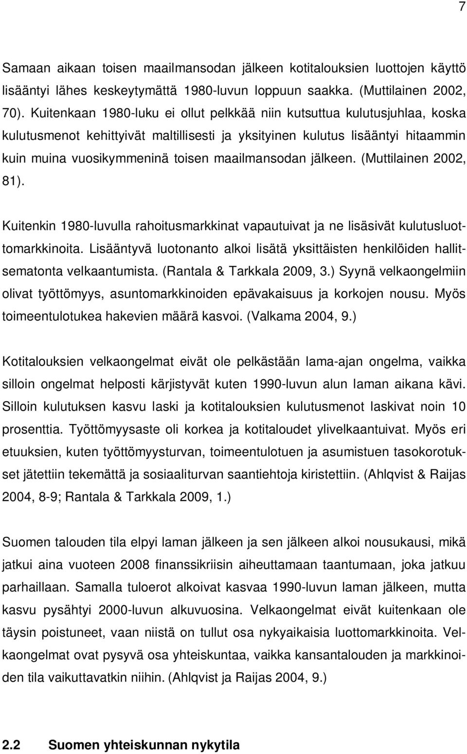 maailmansodan jälkeen. (Muttilainen 2002, 81). Kuitenkin 1980-luvulla rahoitusmarkkinat vapautuivat ja ne lisäsivät kulutusluottomarkkinoita.