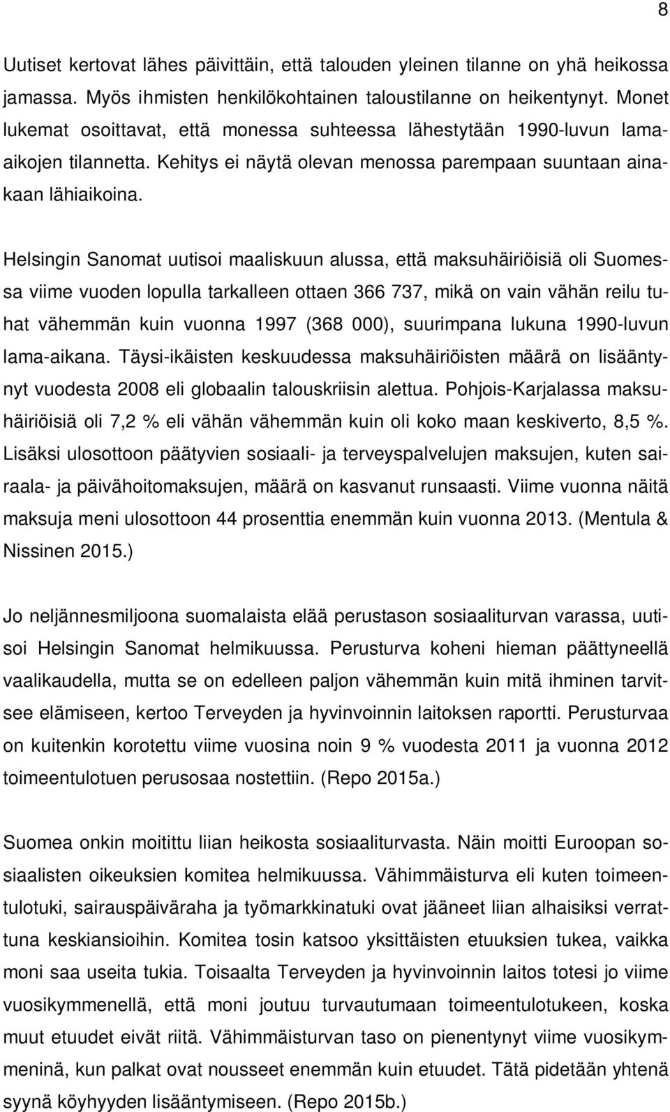 Helsingin Sanomat uutisoi maaliskuun alussa, että maksuhäiriöisiä oli Suomessa viime vuoden lopulla tarkalleen ottaen 366 737, mikä on vain vähän reilu tuhat vähemmän kuin vuonna 1997 (368 000),