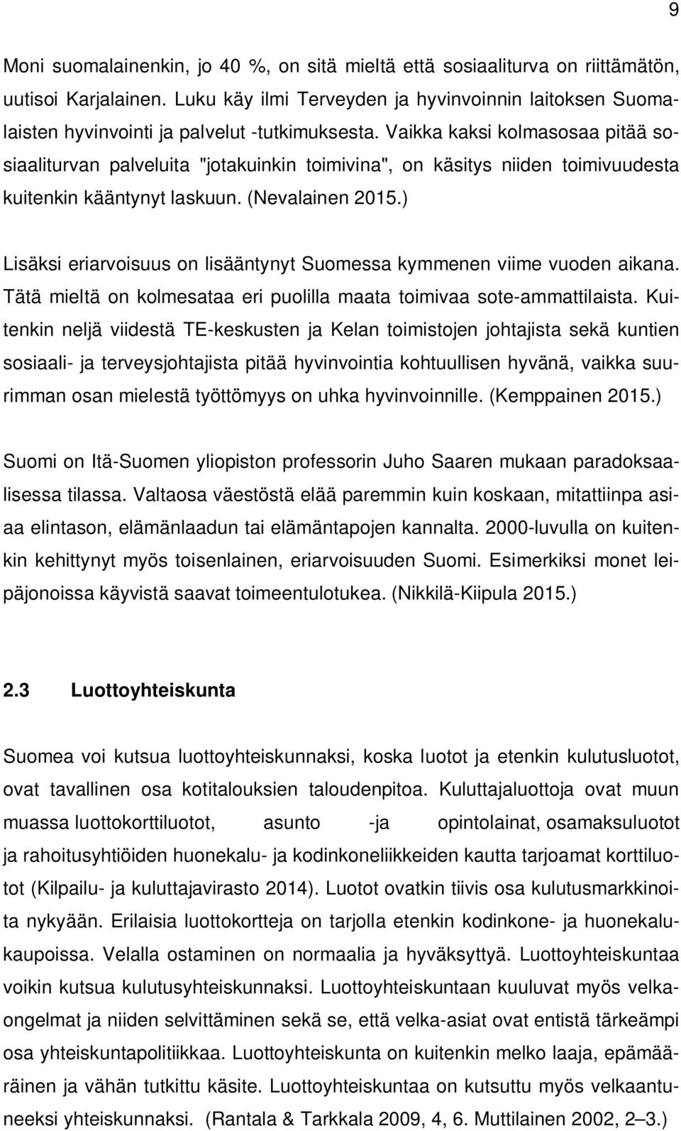 Vaikka kaksi kolmasosaa pitää sosiaaliturvan palveluita "jotakuinkin toimivina", on käsitys niiden toimivuudesta kuitenkin kääntynyt laskuun. (Nevalainen 2015.