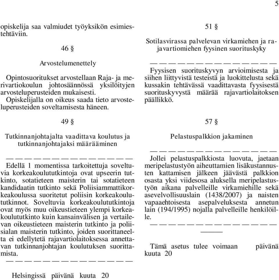 49 Tutkinnanjohtajalta vaadittava koulutus ja tutkinnanjohtajaksi määrääminen Edellä 1 momentissa tarkoitettuja soveltuvia korkeakoulututkintoja ovat upseerin tutkinto, sotatieteen maisterin tai