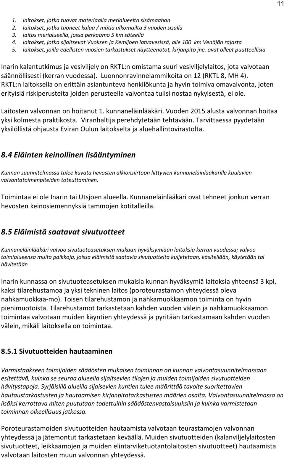 ovat olleet puutteellisia Inarin kalantutkimus ja vesiviljely on RKTL:n omistama suuri vesiviljelylaitos, jota valvotaan säännöllisesti (kerran vuodessa).