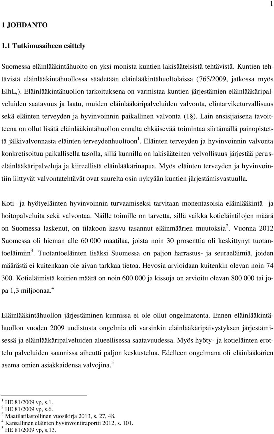 Eläinlääkintähuollon tarkoituksena on varmistaa kuntien järjestämien eläinlääkäripalveluiden saatavuus ja laatu, muiden eläinlääkäripalveluiden valvonta, elintarviketurvallisuus sekä eläinten