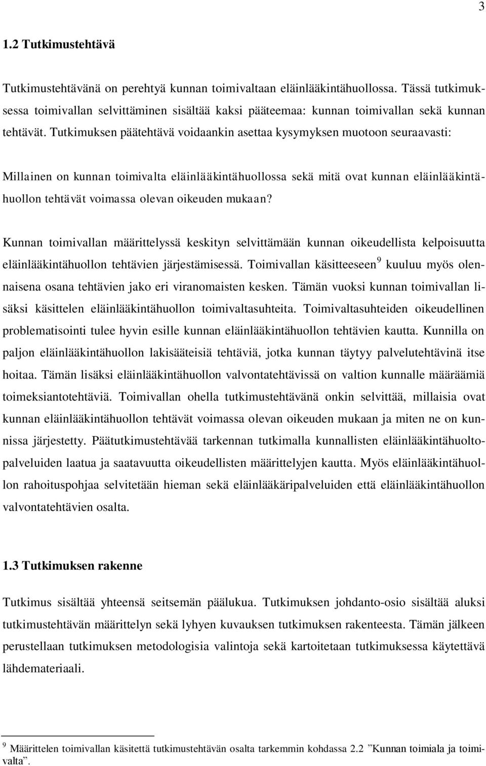 Tutkimuksen päätehtävä voidaankin asettaa kysymyksen muotoon seuraavasti: Millainen on kunnan toimivalta eläinlääkintähuollossa sekä mitä ovat kunnan eläinlääkintähuollon tehtävät voimassa olevan