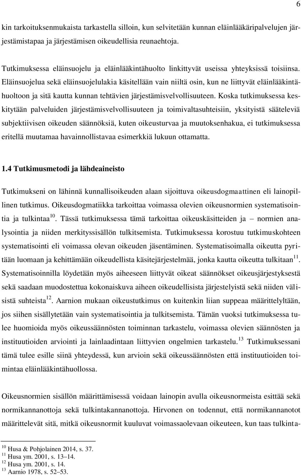 Eläinsuojelua sekä eläinsuojelulakia käsitellään vain niiltä osin, kun ne liittyvät eläinlääkintähuoltoon ja sitä kautta kunnan tehtävien järjestämisvelvollisuuteen.