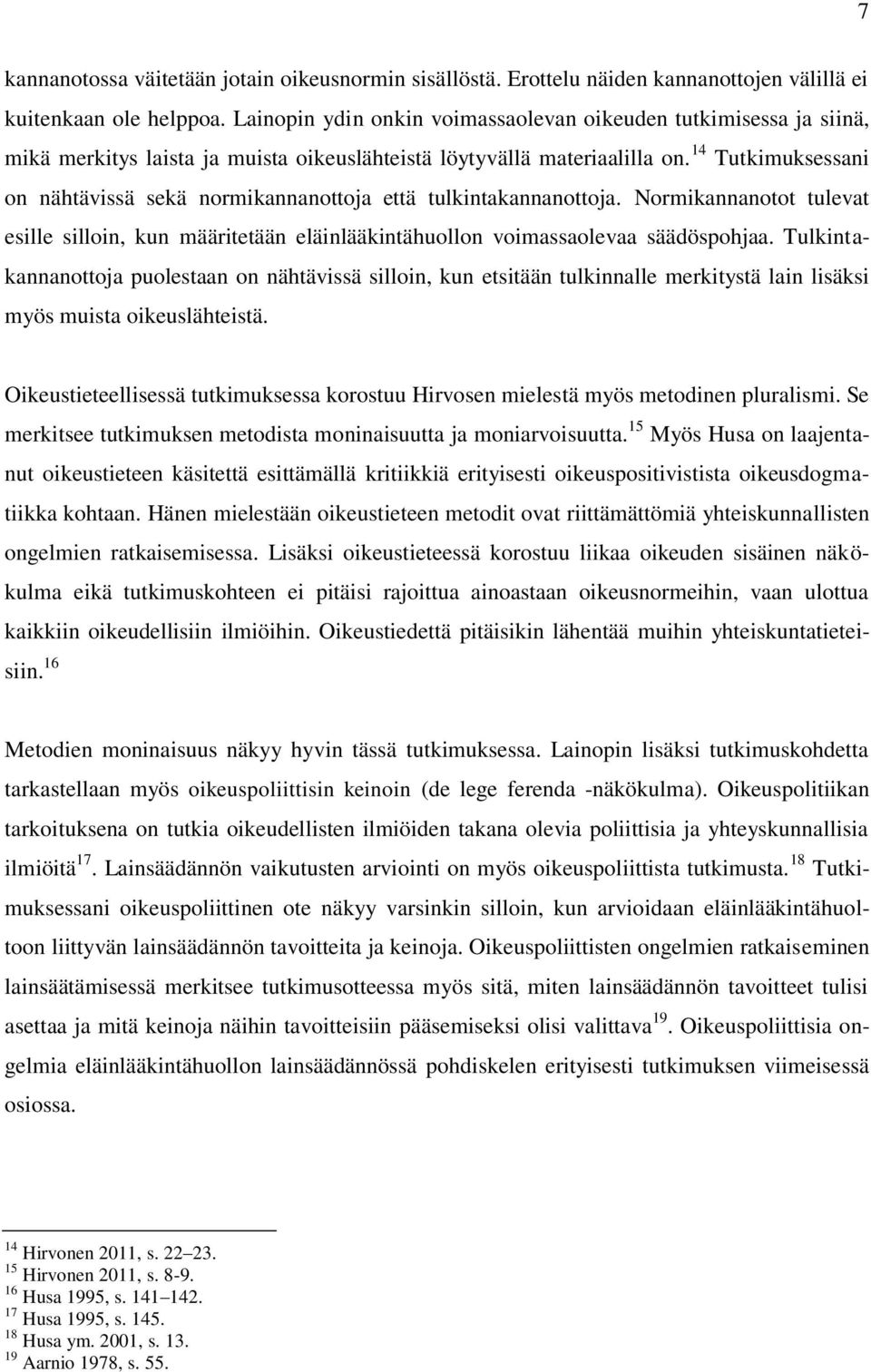 14 Tutkimuksessani on nähtävissä sekä normikannanottoja että tulkintakannanottoja. Normikannanotot tulevat esille silloin, kun määritetään eläinlääkintähuollon voimassaolevaa säädöspohjaa.