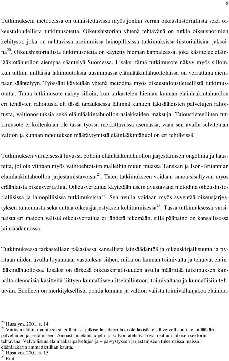 Oikeushistoriallista tutkimusotetta on käytetty hieman kappaleessa, joka käsittelee eläinlääkintähuollon aiempaa sääntelyä Suomessa.