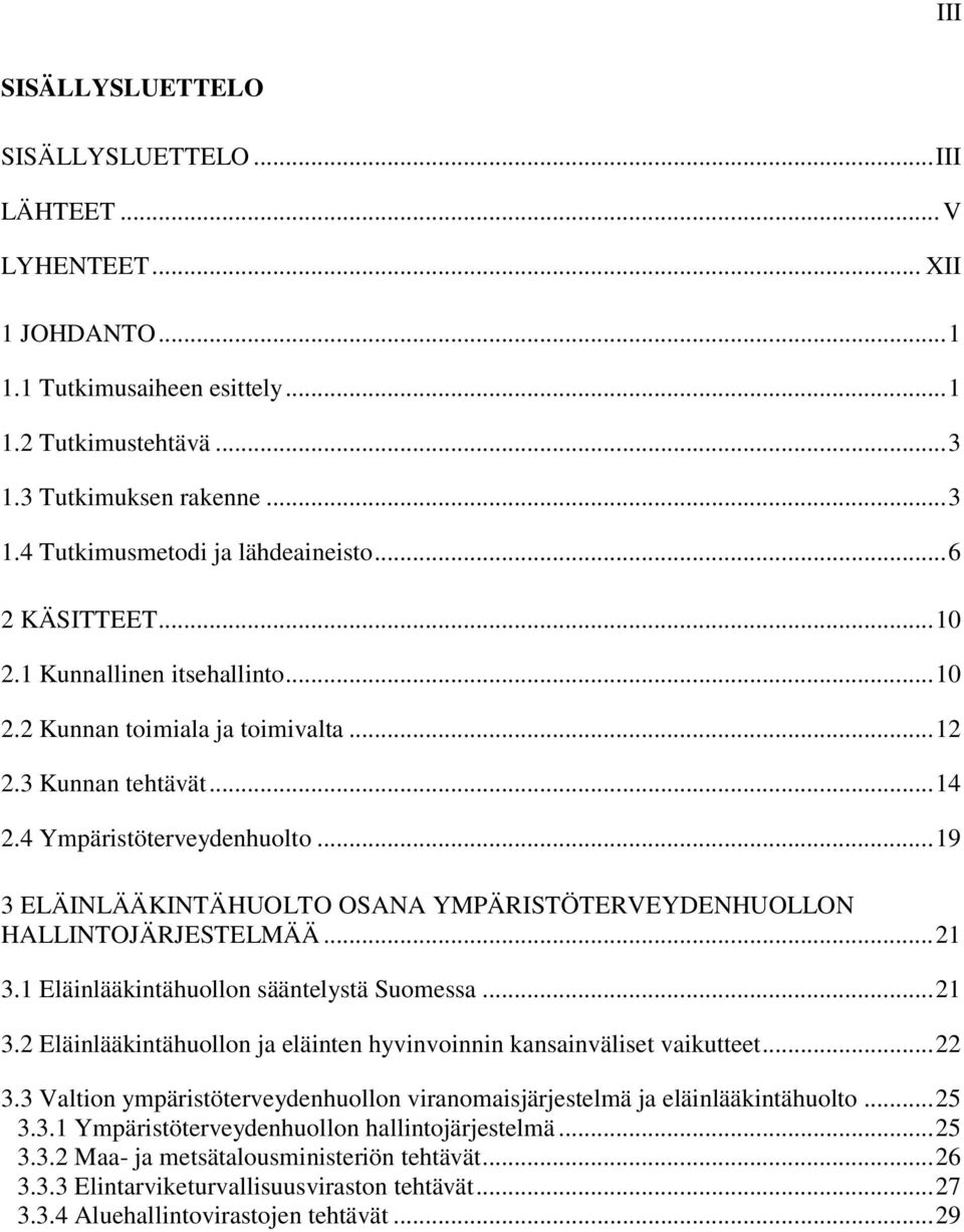 .. 19 3 ELÄINLÄÄKINTÄHUOLTO OSANA YMPÄRISTÖTERVEYDENHUOLLON HALLINTOJÄRJESTELMÄÄ... 21 3.1 Eläinlääkintähuollon sääntelystä Suomessa... 21 3.2 Eläinlääkintähuollon ja eläinten hyvinvoinnin kansainväliset vaikutteet.