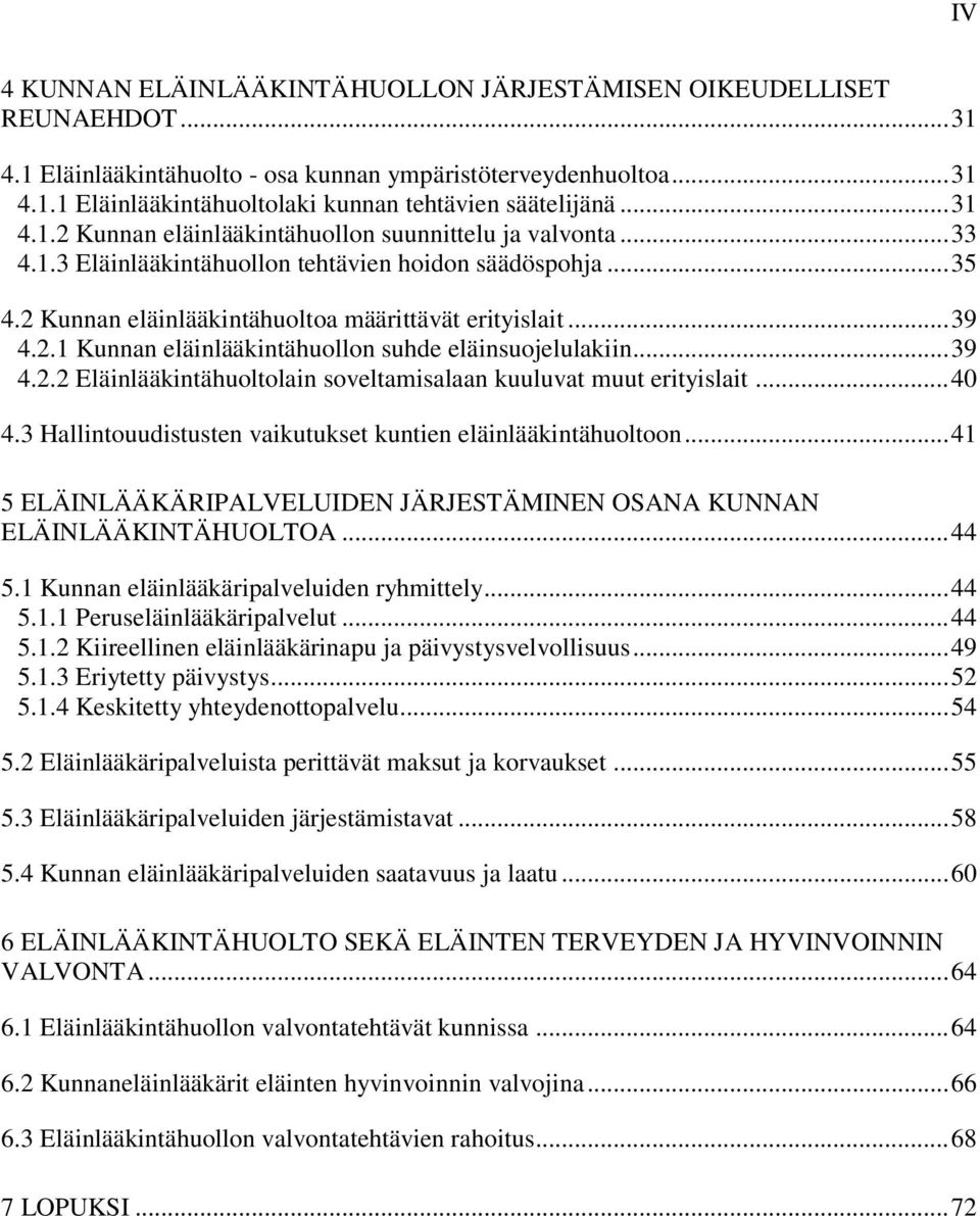 .. 39 4.2.2 Eläinlääkintähuoltolain soveltamisalaan kuuluvat muut erityislait... 40 4.3 Hallintouudistusten vaikutukset kuntien eläinlääkintähuoltoon.