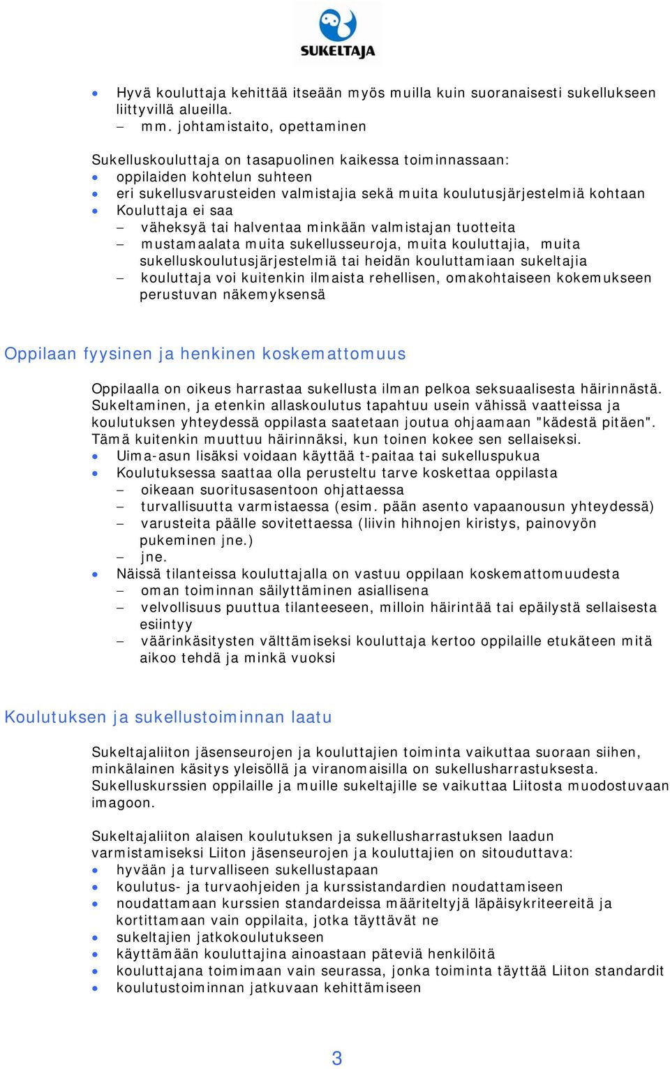 Kouluttaja ei saa väheksyä tai halventaa minkään valmistajan tuotteita mustamaalata muita sukellusseuroja, muita kouluttajia, muita sukelluskoulutusjärjestelmiä tai heidän kouluttamiaan sukeltajia