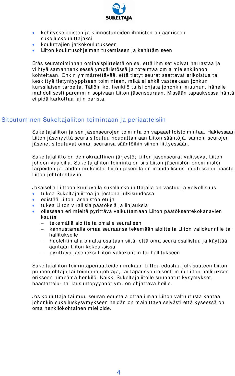 Onkin ymmärrettävää, että tietyt seurat saattavat erikoistua tai keskittyä tietyntyyppiseen toimintaan, mikä ei ehkä vastaakaan jonkun kurssilaisen tarpeita. Tällöin ko.