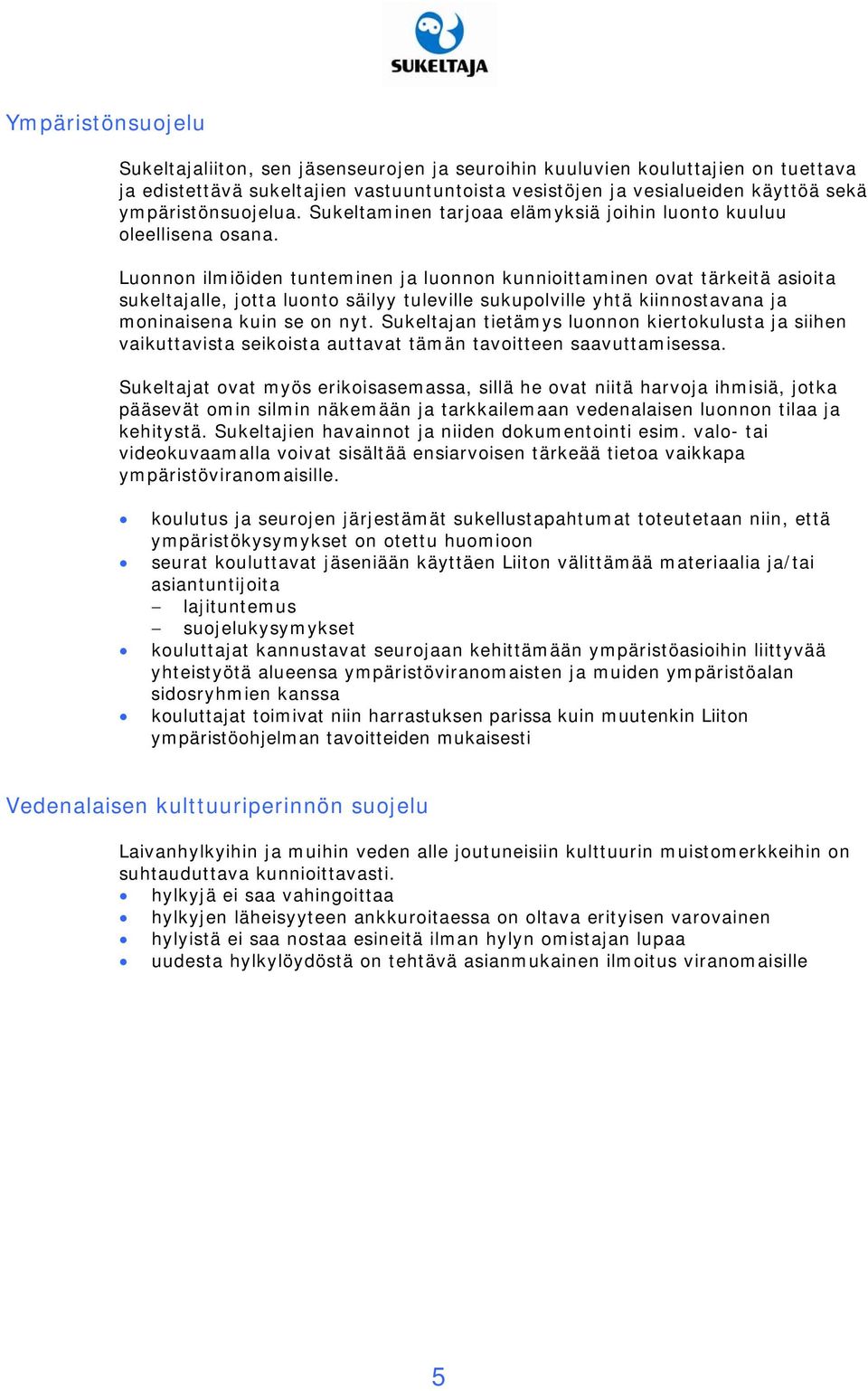 Luonnon ilmiöiden tunteminen ja luonnon kunnioittaminen ovat tärkeitä asioita sukeltajalle, jotta luonto säilyy tuleville sukupolville yhtä kiinnostavana ja moninaisena kuin se on nyt.