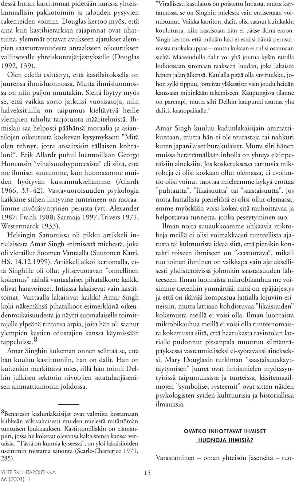 yhteiskuntajärjestykselle (Douglas 1992, 139). Olen edellä esittänyt, että kastilaitoksella on juurensa ihmisluonnossa. Mutta ihmisluonnossa on niin paljon muutakin.