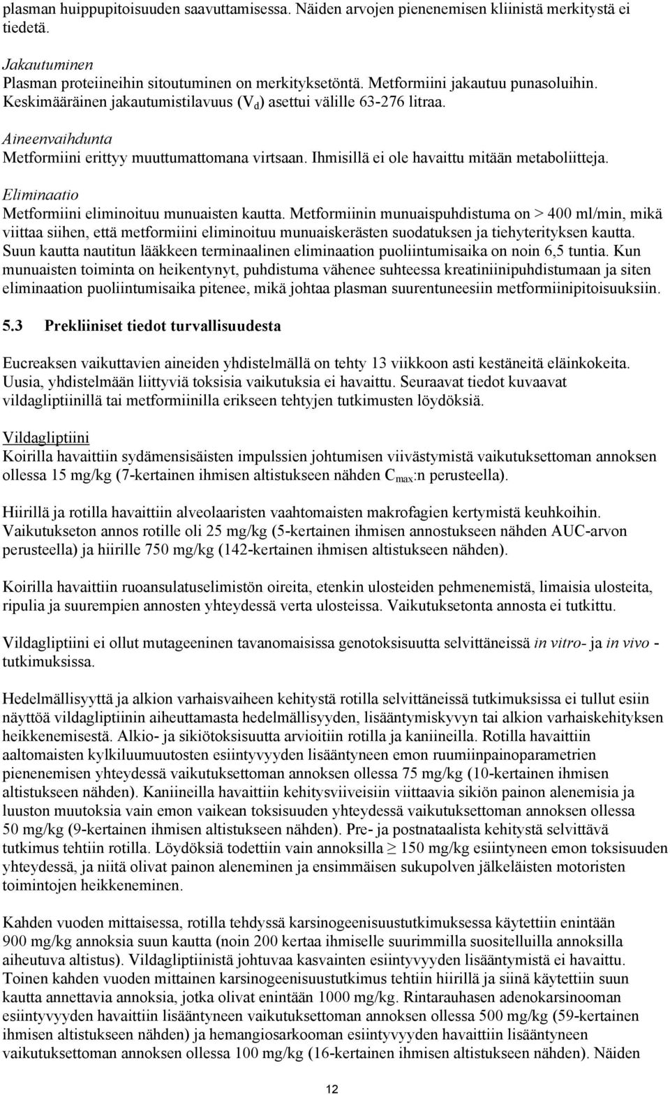 Ihmisillä ei ole havaittu mitään metaboliitteja. Eliminaatio Metformiini eliminoituu munuaisten kautta.