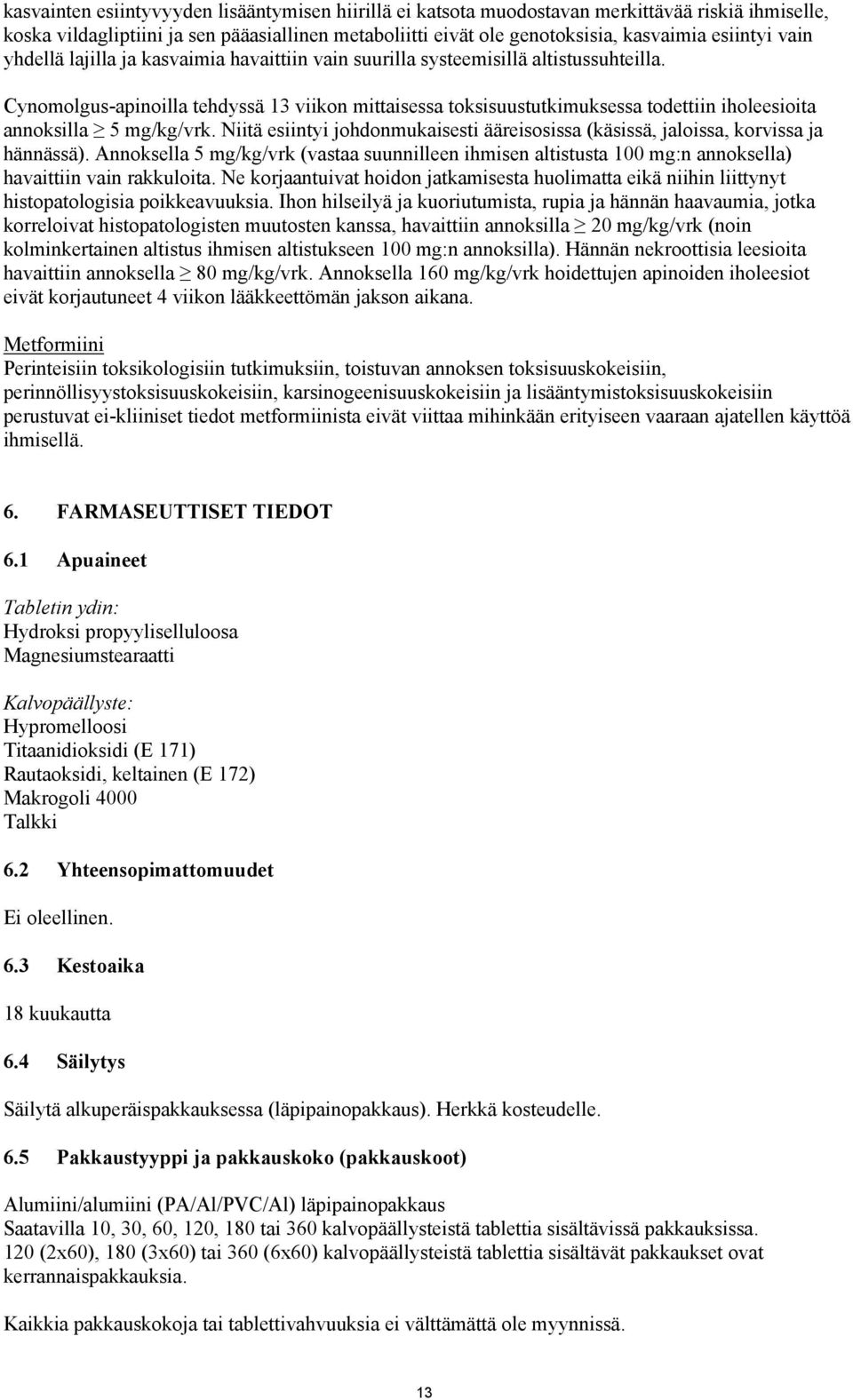 Cynomolgus-apinoilla tehdyssä 13 viikon mittaisessa toksisuustutkimuksessa todettiin iholeesioita annoksilla 5 mg/kg/vrk.
