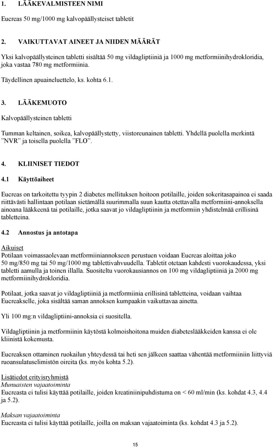 Täydellinen apuaineluettelo, ks. kohta 6.1. 3. LÄÄKEMUOTO Kalvopäällysteinen tabletti Tumman keltainen, soikea, kalvopäällystetty, viistoreunainen tabletti.