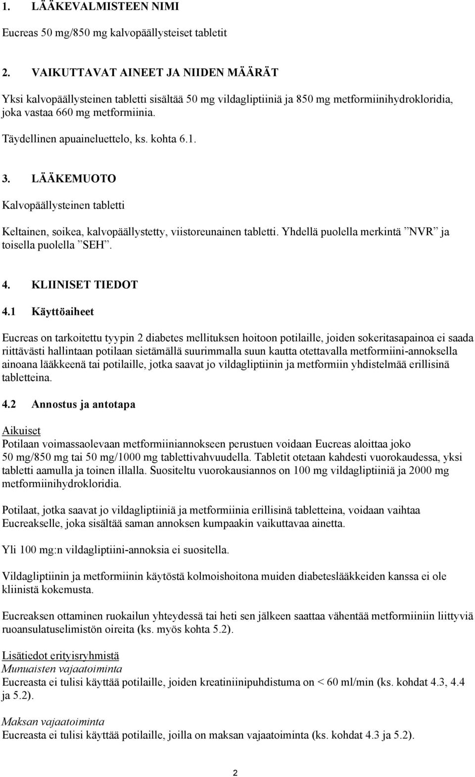 Täydellinen apuaineluettelo, ks. kohta 6.1. 3. LÄÄKEMUOTO Kalvopäällysteinen tabletti Keltainen, soikea, kalvopäällystetty, viistoreunainen tabletti.