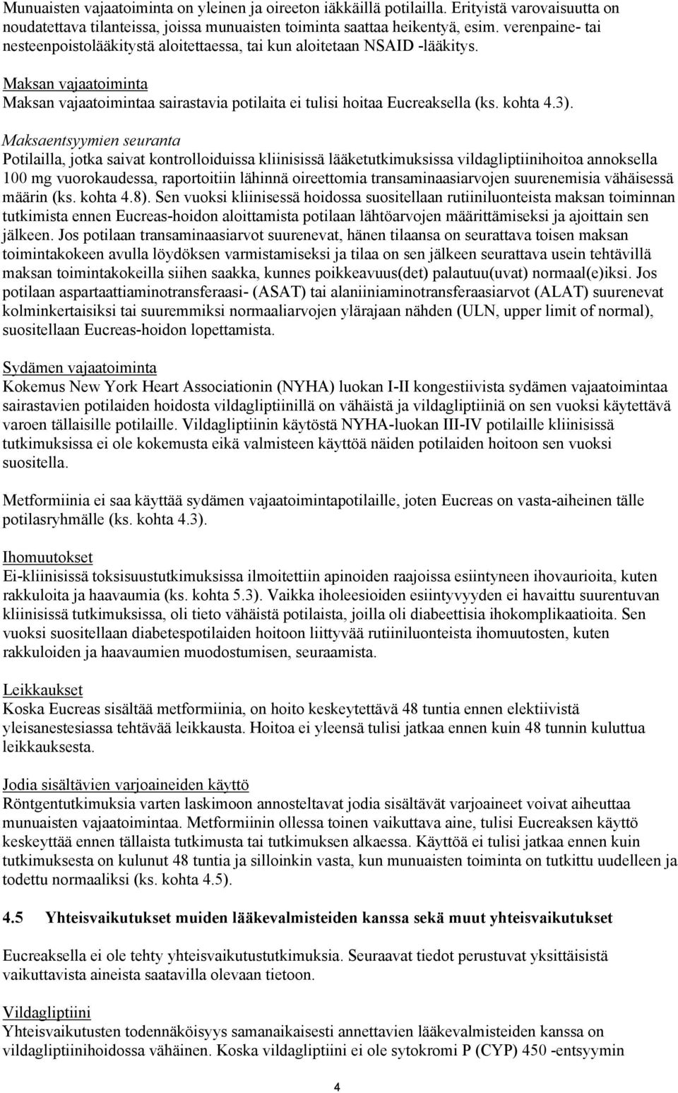 3). Maksaentsyymien seuranta Potilailla, jotka saivat kontrolloiduissa kliinisissä lääketutkimuksissa vildagliptiinihoitoa annoksella 100 mg vuorokaudessa, raportoitiin lähinnä oireettomia