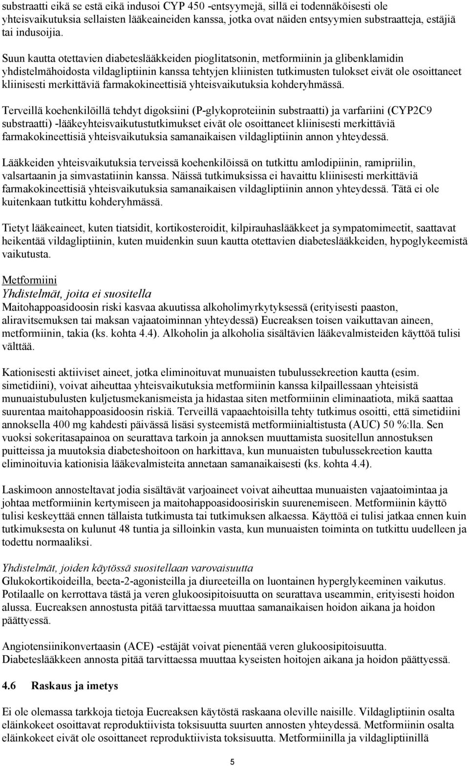 Suun kautta otettavien diabeteslääkkeiden pioglitatsonin, metformiinin ja glibenklamidin yhdistelmähoidosta vildagliptiinin kanssa tehtyjen kliinisten tutkimusten tulokset eivät ole osoittaneet
