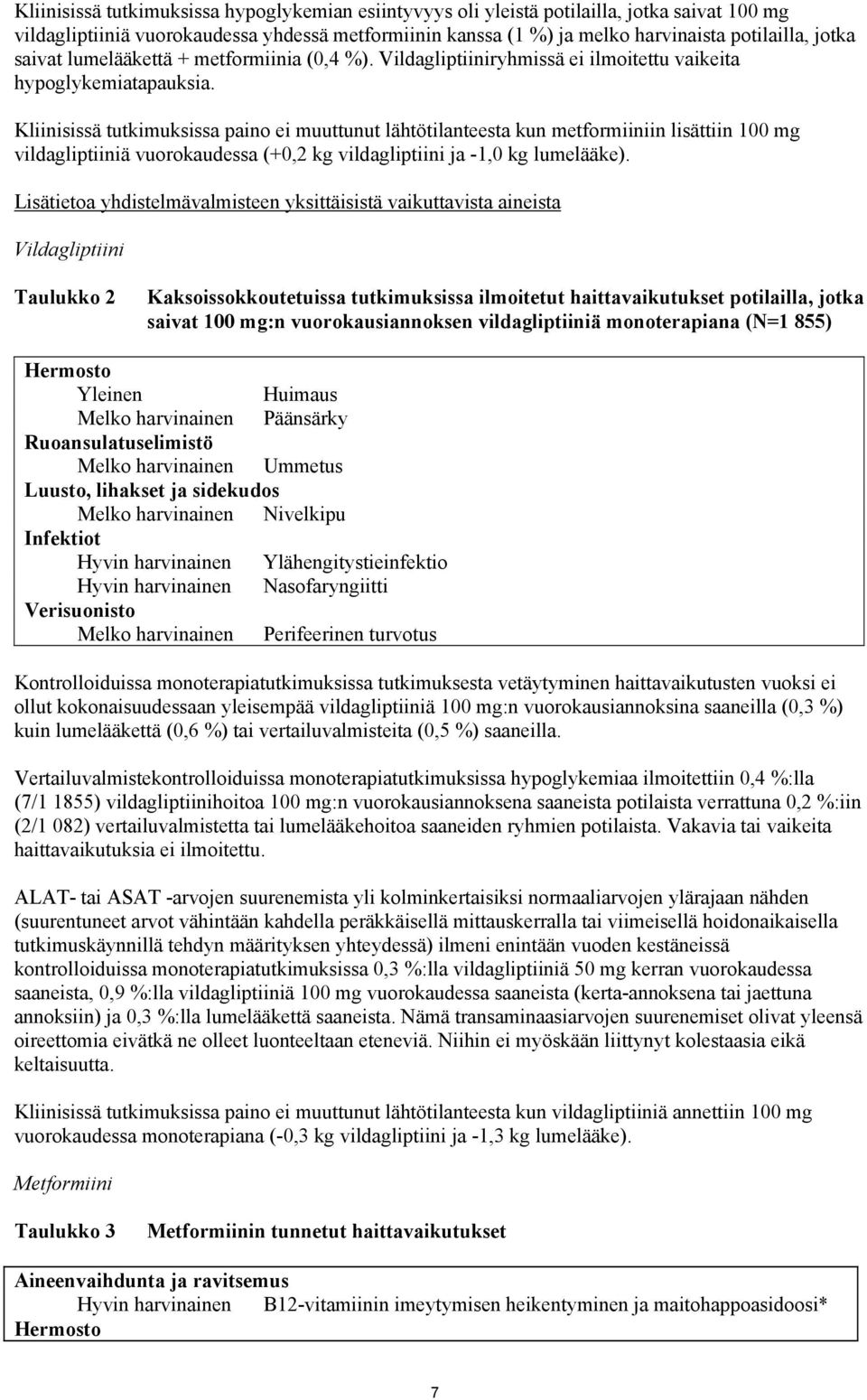 Kliinisissä tutkimuksissa paino ei muuttunut lähtötilanteesta kun metformiiniin lisättiin 100 mg vildagliptiiniä vuorokaudessa (+0,2 kg vildagliptiini ja -1,0 kg lumelääke).