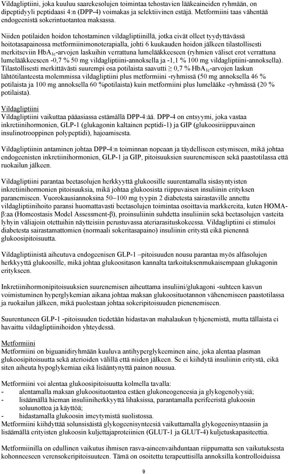 Niiden potilaiden hoidon tehostaminen vildagliptiinillä, jotka eivät olleet tyydyttävässä hoitotasapainossa metformiinimonoterapialla, johti 6 kuukauden hoidon jälkeen tilastollisesti merkitseviin