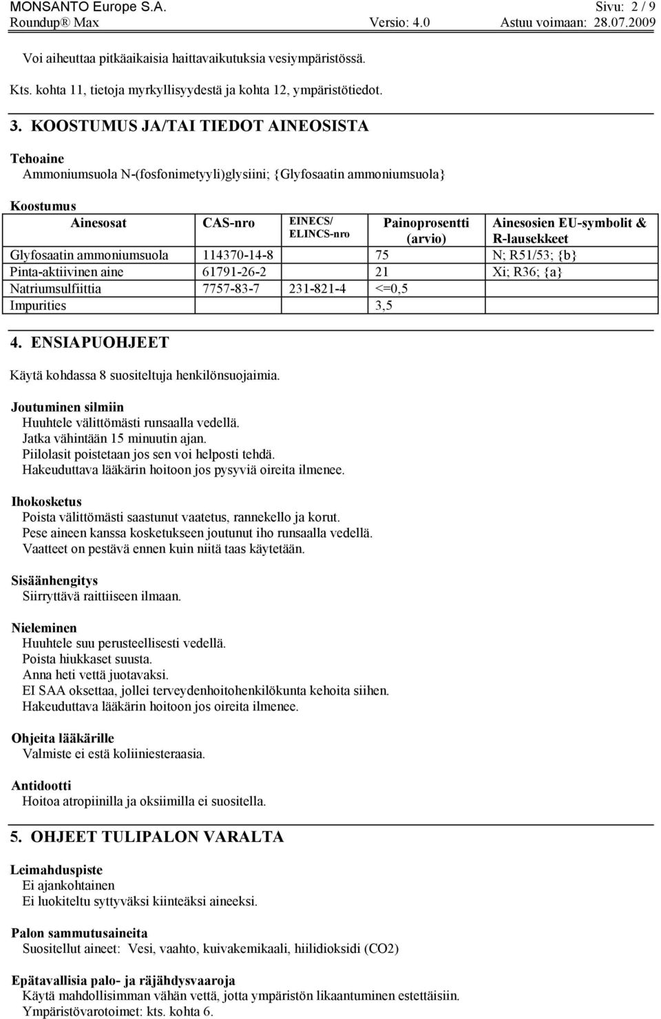 ammoniumsuola 114370-14-8 75 N; R51/53; {b} Pinta-aktiivinen aine 61791-26-2 21 Xi; R36; {a} Natriumsulfiittia 7757-83-7 231-821-4 <=0,5 Impurities 3,5 4.