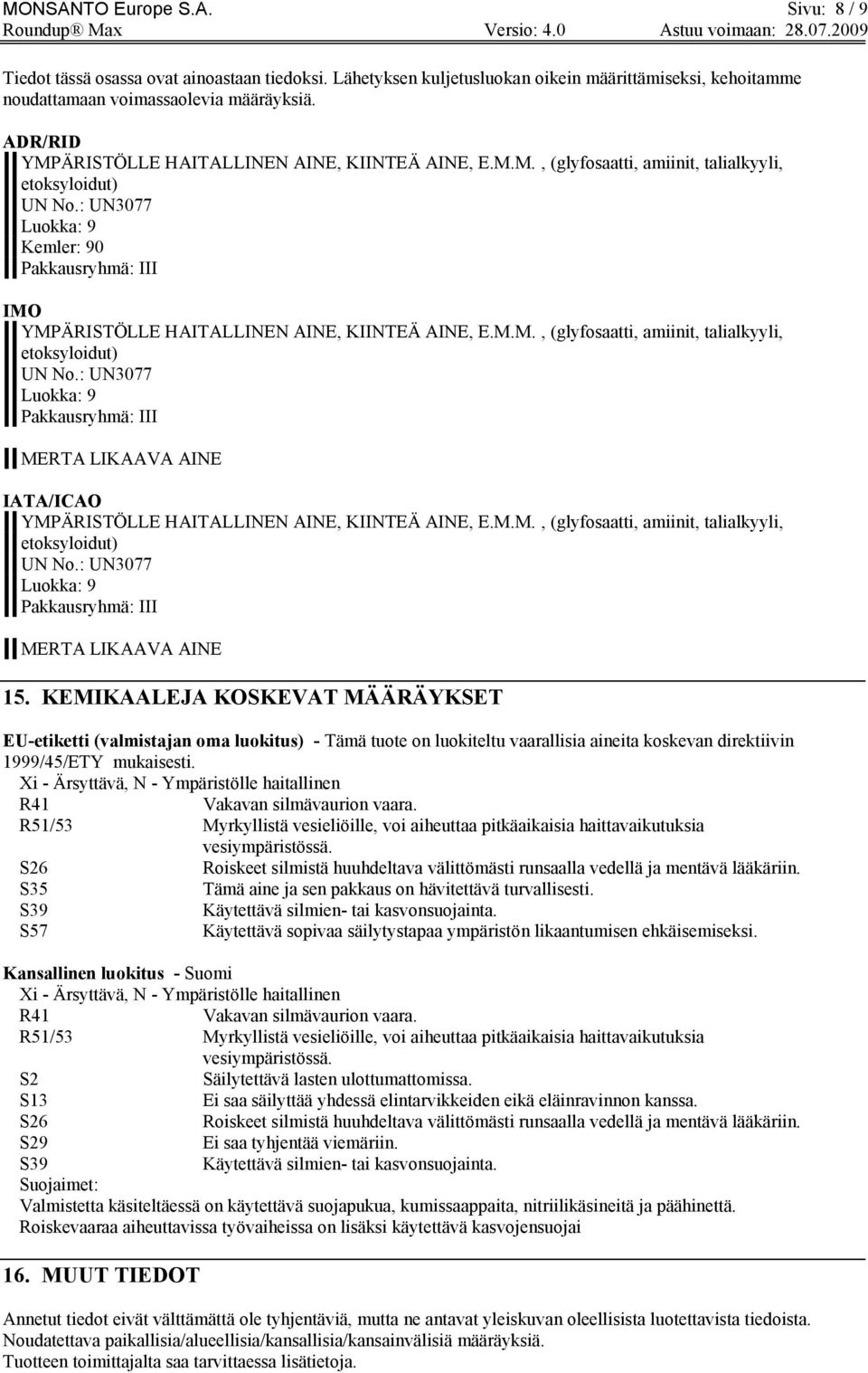 : UN3077 Luokka: 9 Kemler: 90 Pakkausryhmä: III IMO YMPÄRISTÖLLE HAITALLINEN AINE, KIINTEÄ AINE, E.M.M., (glyfosaatti, amiinit, talialkyyli, etoksyloidut) UN No.