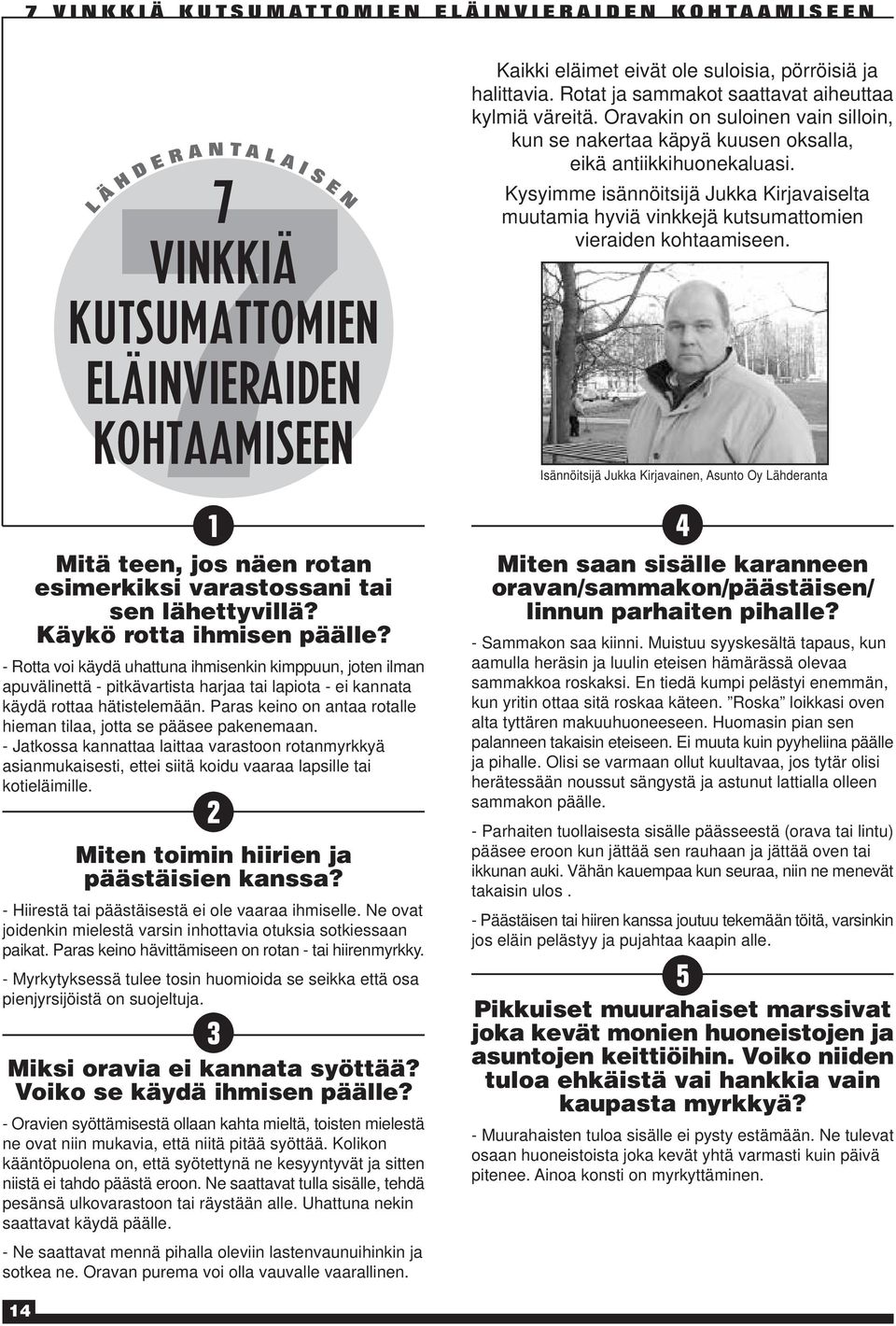 Kysyimme isännöitsijä Jukka Kirjavaiselta muutamia hyviä vinkkejä kutsumattomien vieraiden kohtaamiseen.