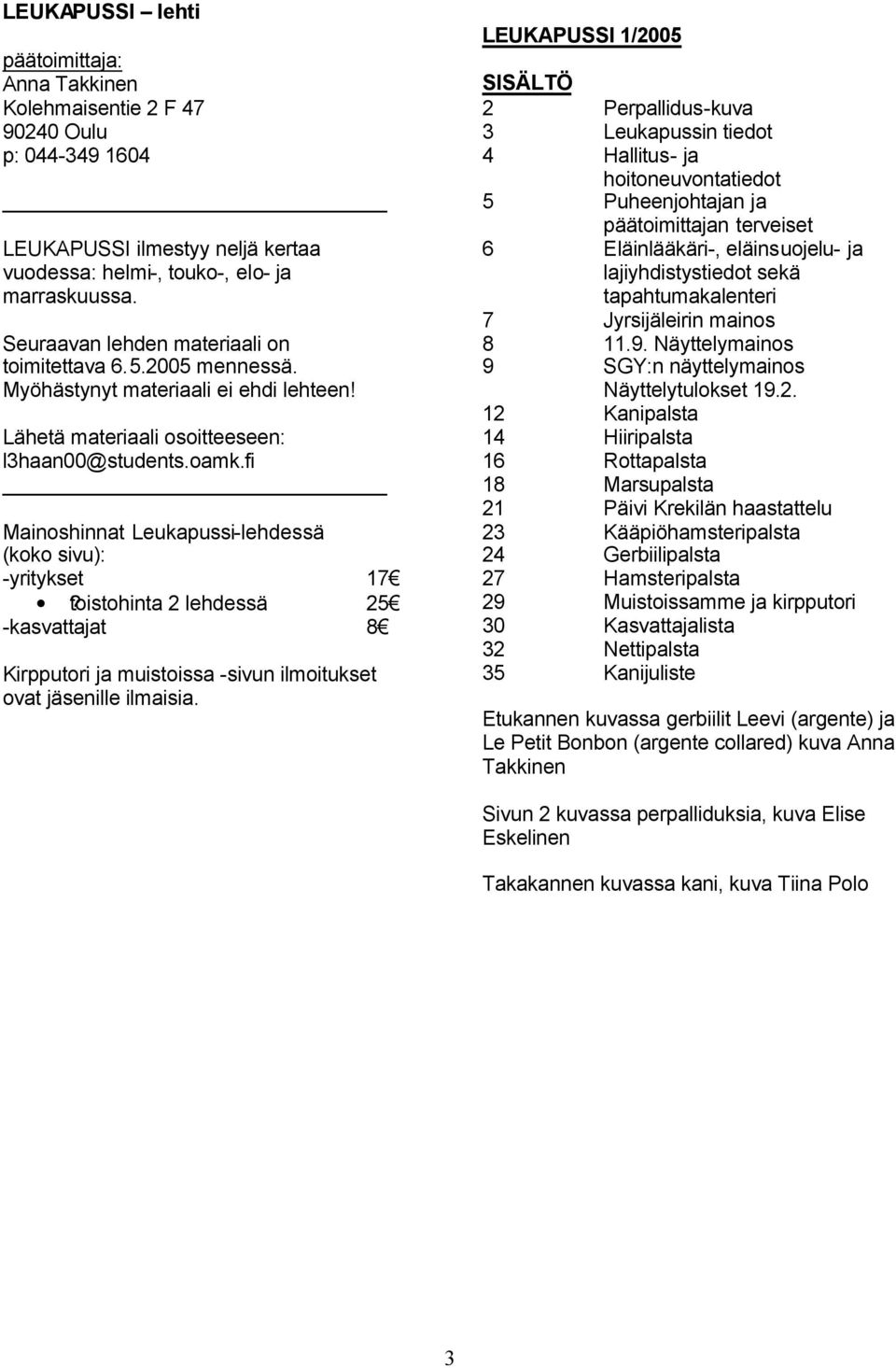 fi Mainoshinnat Leukapussi-lehdessä (koko sivu): -yritykset 17?toistohinta 2 lehdessä 25 -kasvattajat 8 Kirpputori ja muistoissa -sivun ilmoitukset ovat jäsenille ilmaisia.