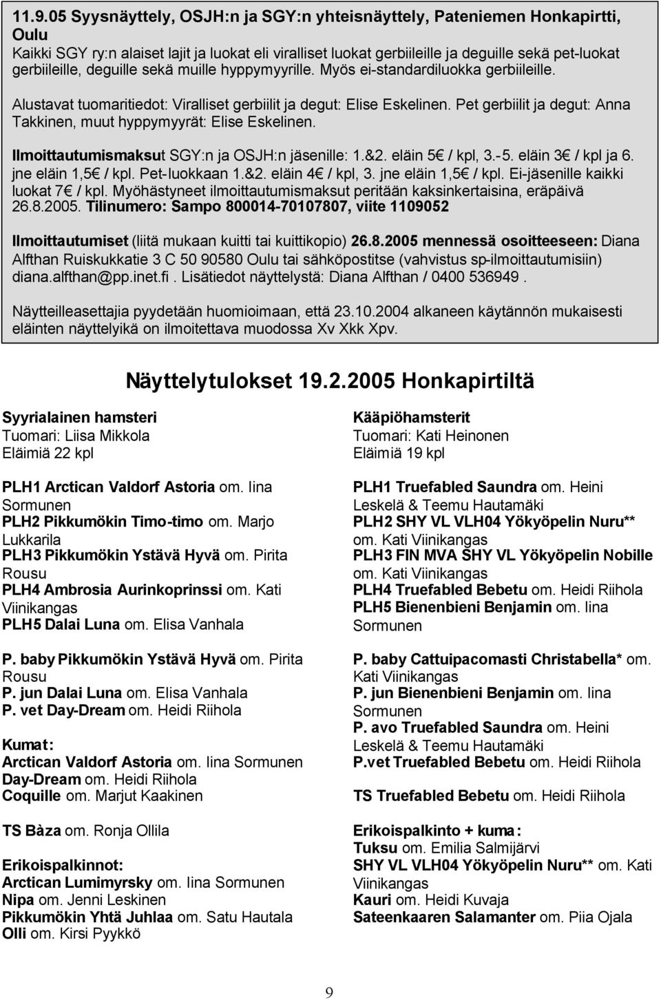 Pet gerbiilit ja degut: Anna Takkinen, muut hyppymyyrät: Elise Eskelinen. Ilmoittautumismaksut SGY:n ja OSJH:n jäsenille: 1.&2. eläin 5 / kpl, 3.-5. eläin 3 / kpl ja 6. jne eläin 1,5 / kpl.