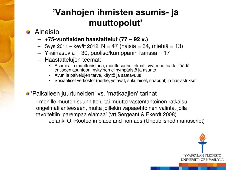 tai jäädä entiseen asuntoon, nykyinen elinympäristö ja asunto Avun ja palvelujen tarve, käyttö ja saatavuus Sosiaaliset verkostot (perhe, ystävät, sukulaiset, naapurit) ja harrastukset