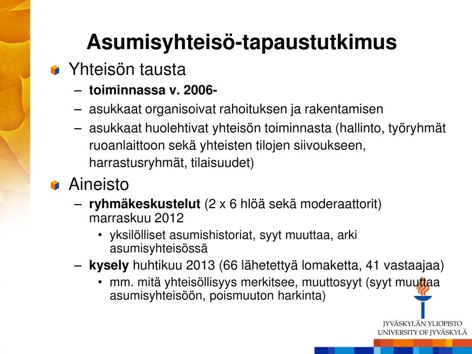 yhteisten tilojen siivoukseen, harrastusryhmät, tilaisuudet) Aineisto ryhmäkeskustelut (2 x 6 hlöä sekä moderaattorit) marraskuu 2012