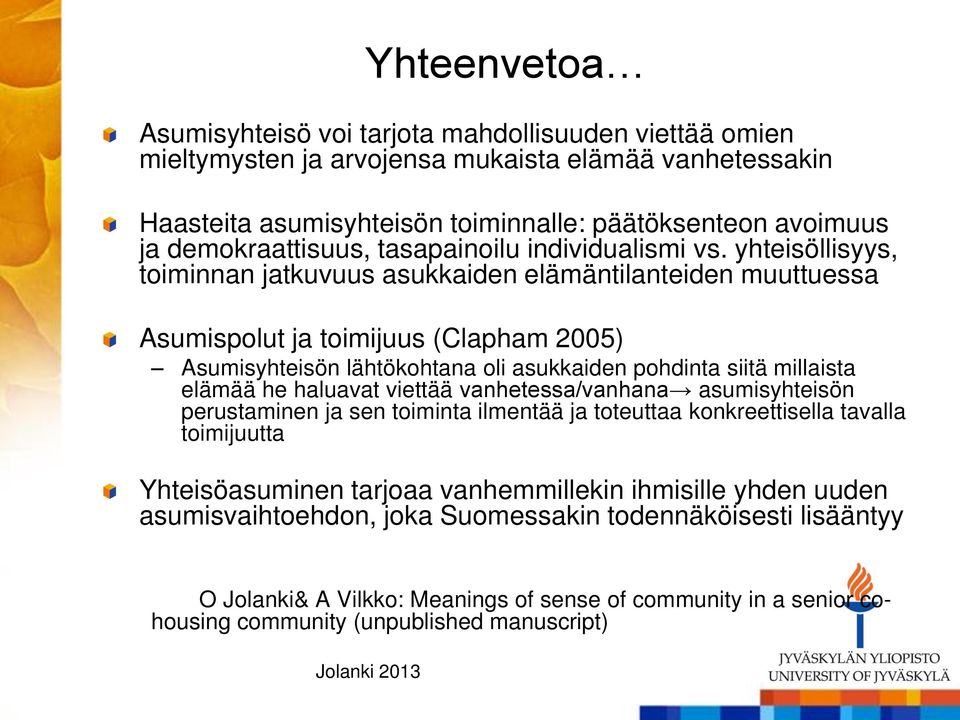 yhteisöllisyys, toiminnan jatkuvuus asukkaiden elämäntilanteiden muuttuessa Asumispolut ja toimijuus (Clapham 2005) Asumisyhteisön lähtökohtana oli asukkaiden pohdinta siitä millaista elämää he