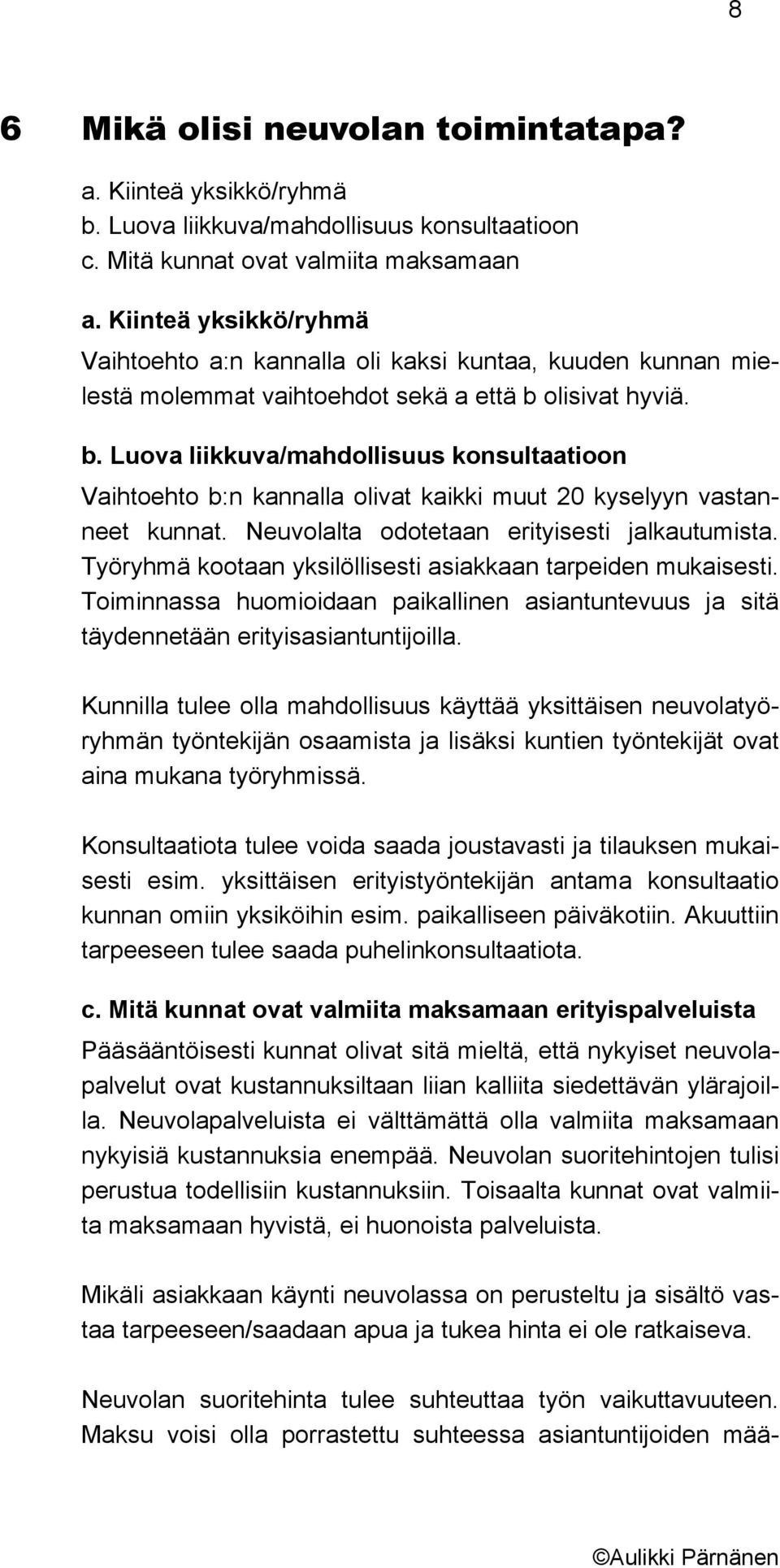 olisivat hyviä. b. Luova liikkuva/mahdollisuus konsultaatioon Vaihtoehto b:n kannalla olivat kaikki muut 20 kyselyyn vastanneet kunnat. Neuvolalta odotetaan erityisesti jalkautumista.