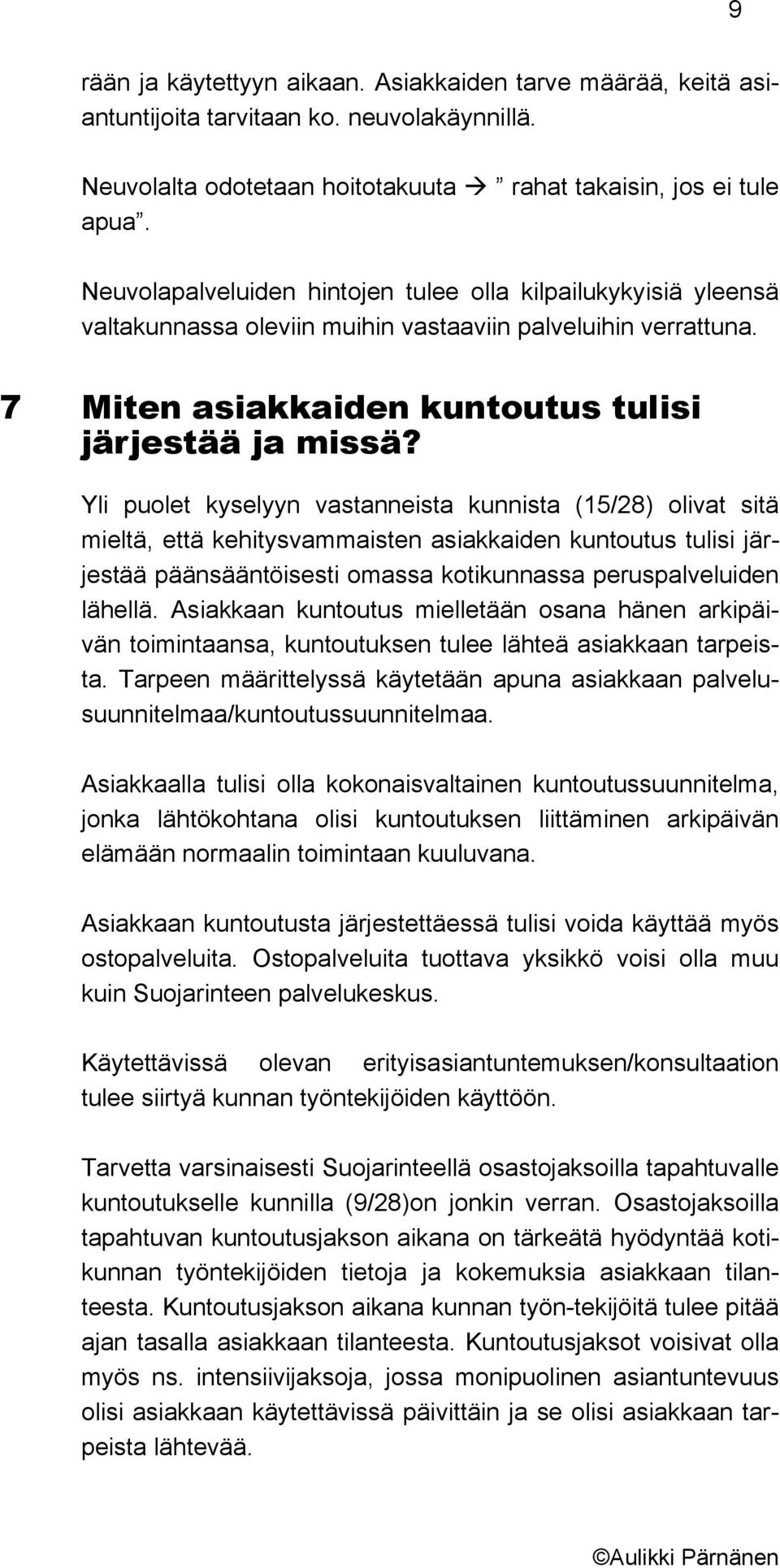 Yli puolet kyselyyn vastanneista kunnista (15/28) olivat sitä mieltä, että kehitysvammaisten asiakkaiden kuntoutus tulisi järjestää päänsääntöisesti omassa kotikunnassa peruspalveluiden lähellä.