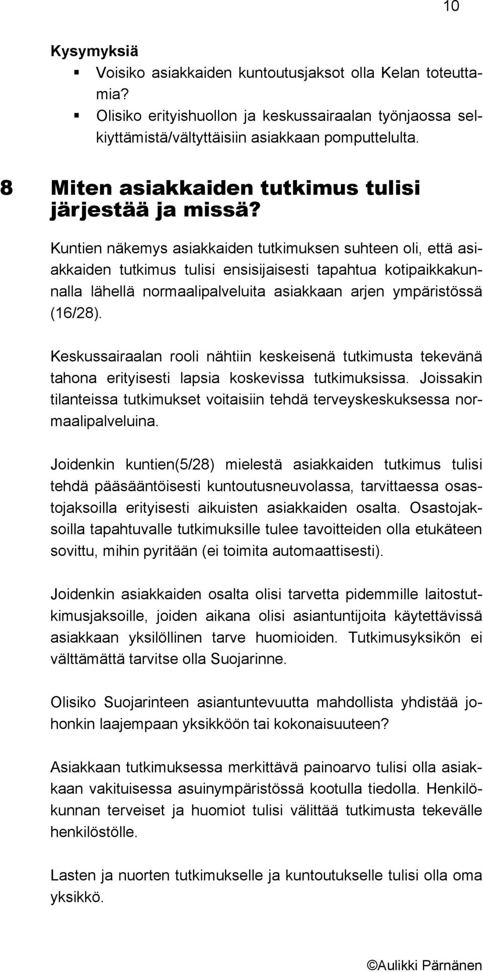 Kuntien näkemys asiakkaiden tutkimuksen suhteen oli, että asiakkaiden tutkimus tulisi ensisijaisesti tapahtua kotipaikkakunnalla lähellä normaalipalveluita asiakkaan arjen ympäristössä (16/28).