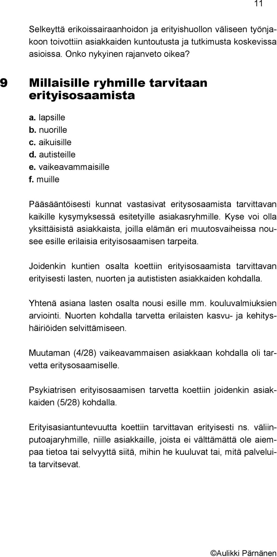 muille Pääsääntöisesti kunnat vastasivat eritysosaamista tarvittavan kaikille kysymyksessä esitetyille asiakasryhmille.