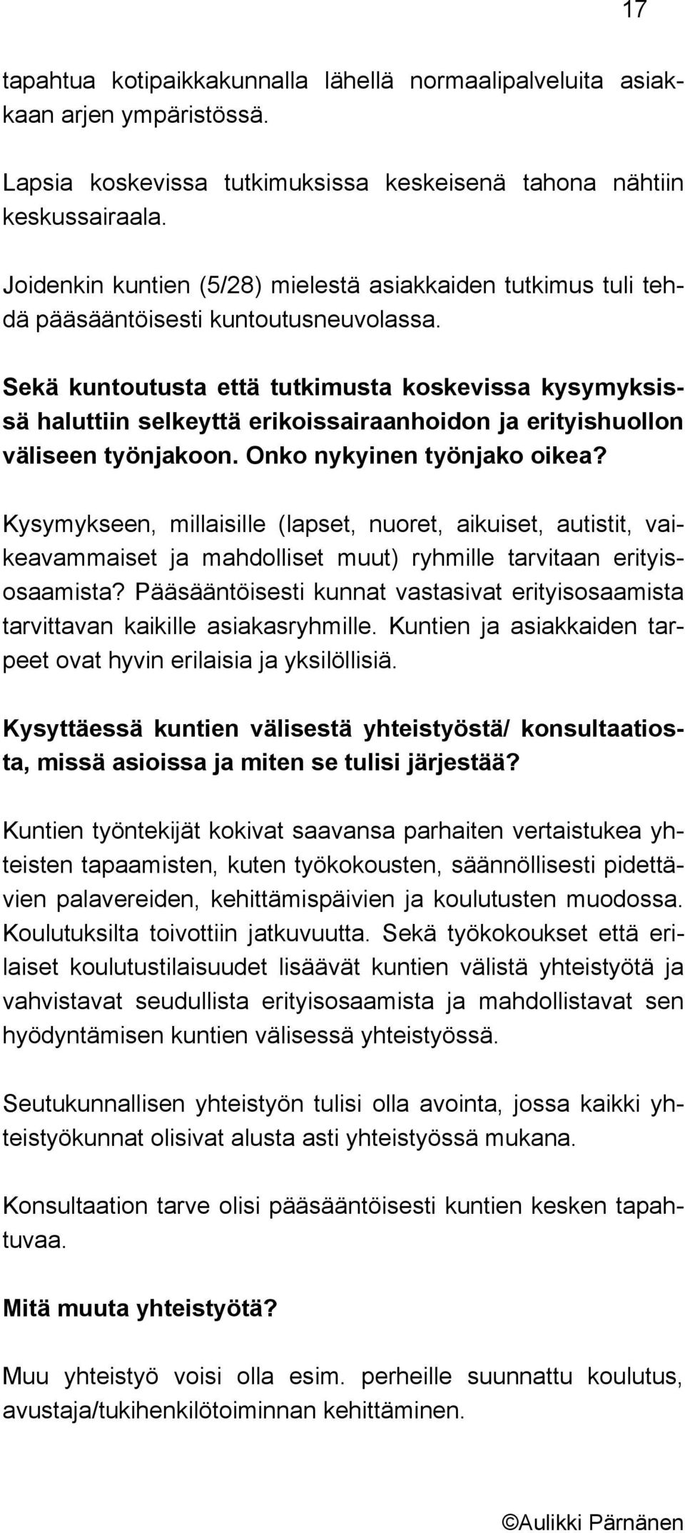 Sekä kuntoutusta että tutkimusta koskevissa kysymyksissä haluttiin selkeyttä erikoissairaanhoidon ja erityishuollon väliseen työnjakoon. Onko nykyinen työnjako oikea?