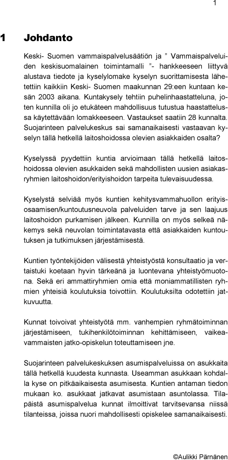 Kuntakysely tehtiin puhelinhaastatteluna, joten kunnilla oli jo etukäteen mahdollisuus tutustua haastattelussa käytettävään lomakkeeseen. Vastaukset saatiin 28 kunnalta.