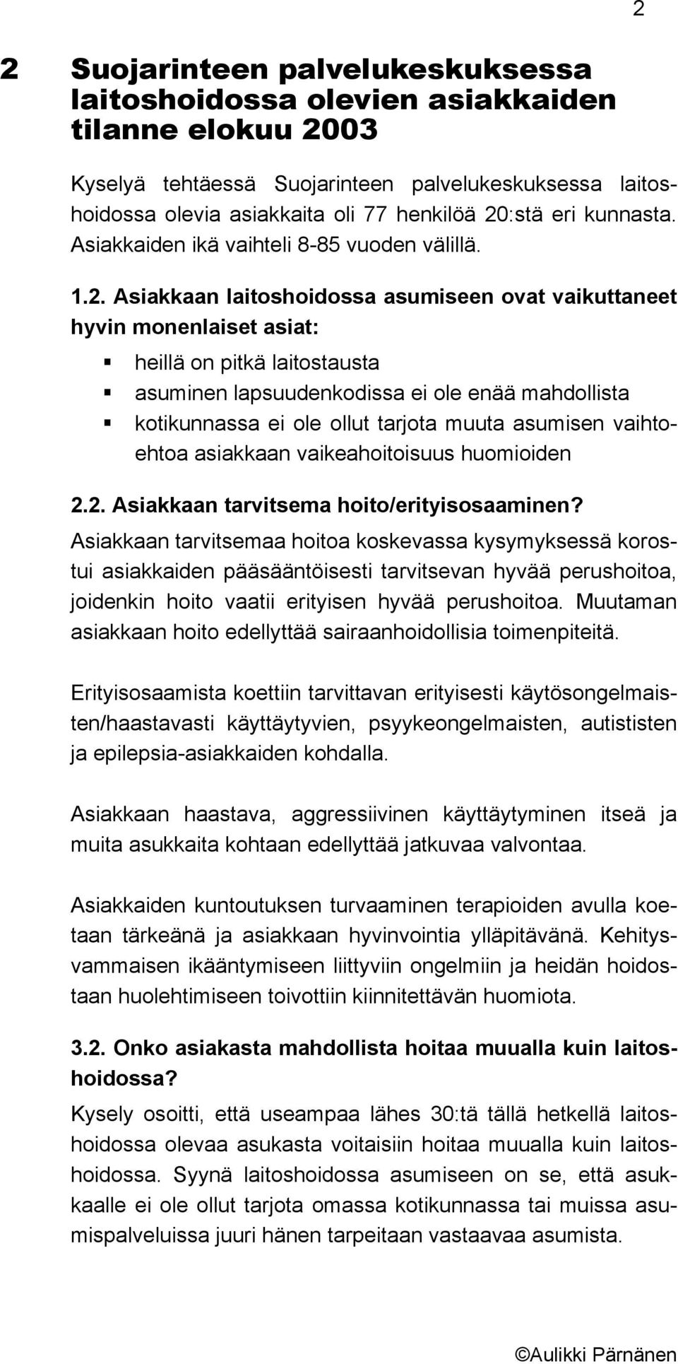 Asiakkaan laitoshoidossa asumiseen ovat vaikuttaneet hyvin monenlaiset asiat: heillä on pitkä laitostausta asuminen lapsuudenkodissa ei ole enää mahdollista kotikunnassa ei ole ollut tarjota muuta