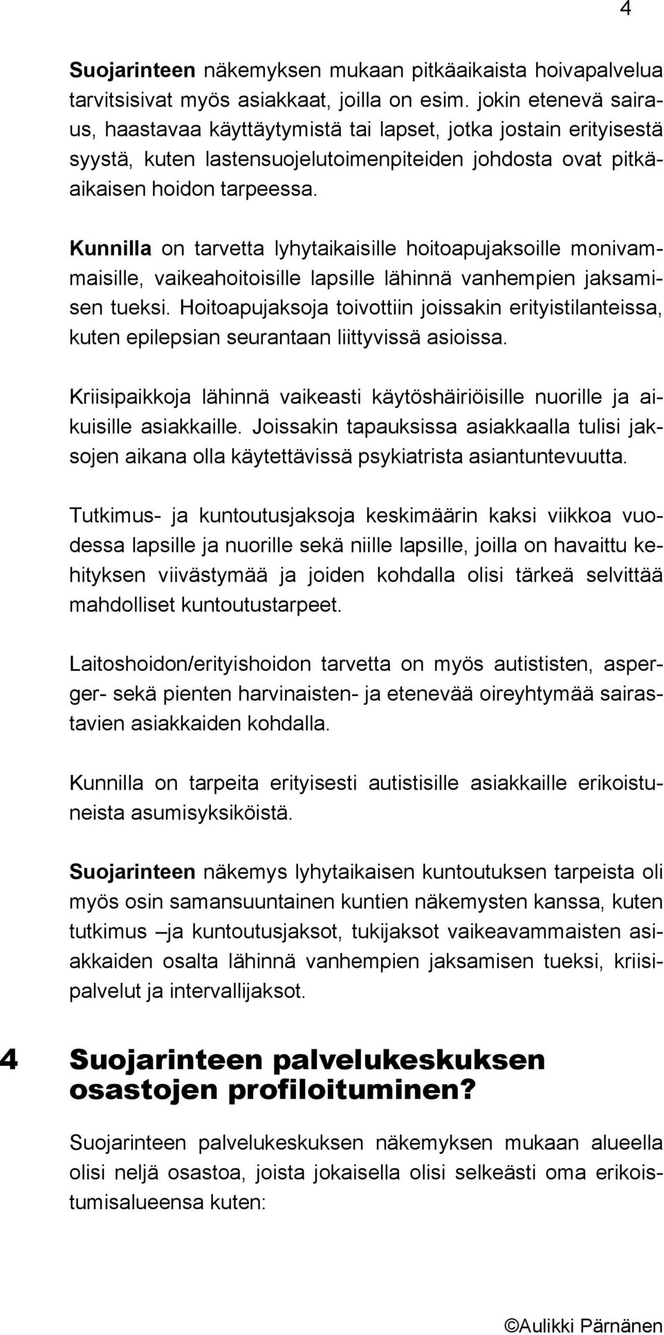 Kunnilla on tarvetta lyhytaikaisille hoitoapujaksoille monivammaisille, vaikeahoitoisille lapsille lähinnä vanhempien jaksamisen tueksi.