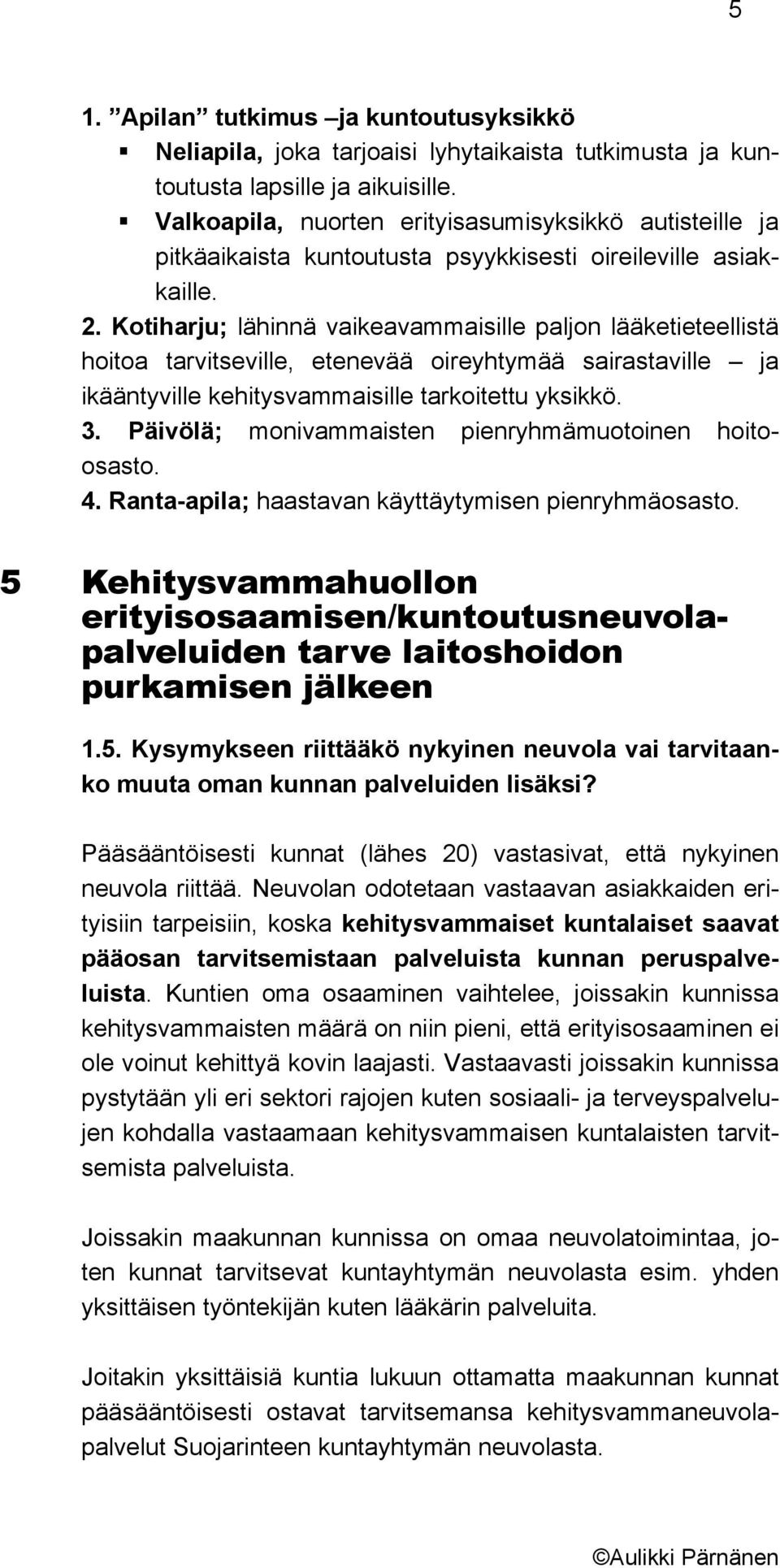 Kotiharju; lähinnä vaikeavammaisille paljon lääketieteellistä hoitoa tarvitseville, etenevää oireyhtymää sairastaville ja ikääntyville kehitysvammaisille tarkoitettu yksikkö. 3.