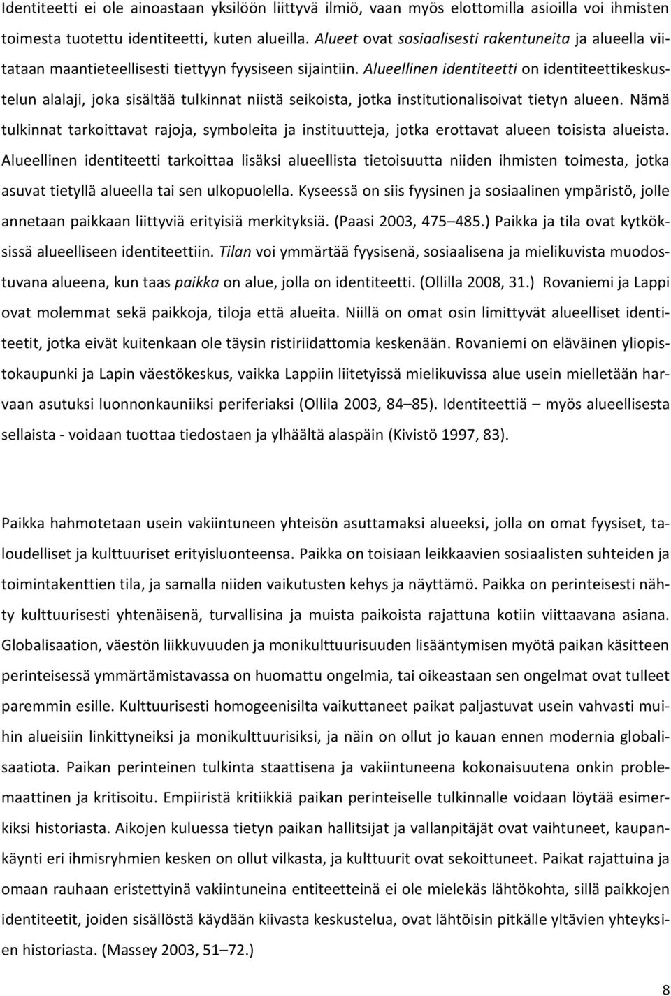 Alueellinen identiteetti on identiteettikeskustelun alalaji, joka sisältää tulkinnat niistä seikoista, jotka institutionalisoivat tietyn alueen.