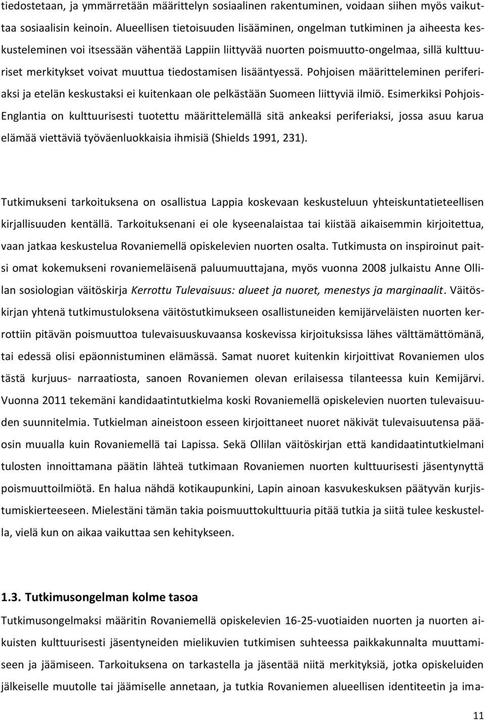 muuttua tiedostamisen lisääntyessä. Pohjoisen määritteleminen periferiaksi ja etelän keskustaksi ei kuitenkaan ole pelkästään Suomeen liittyviä ilmiö.