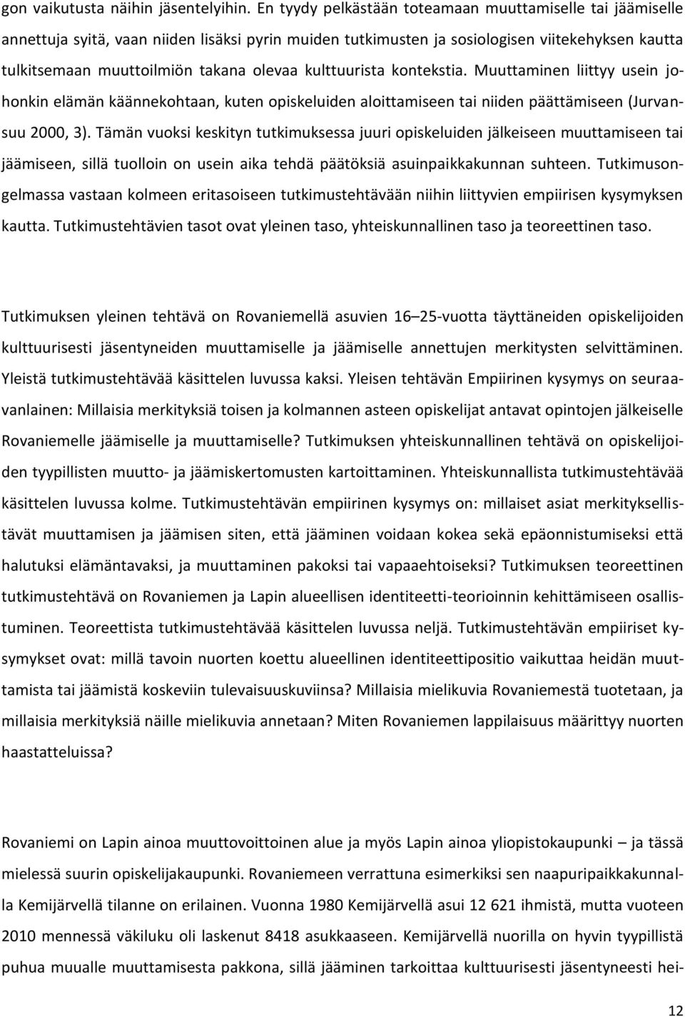 kulttuurista kontekstia. Muuttaminen liittyy usein johonkin elämän käännekohtaan, kuten opiskeluiden aloittamiseen tai niiden päättämiseen (Jurvansuu 2000, 3).