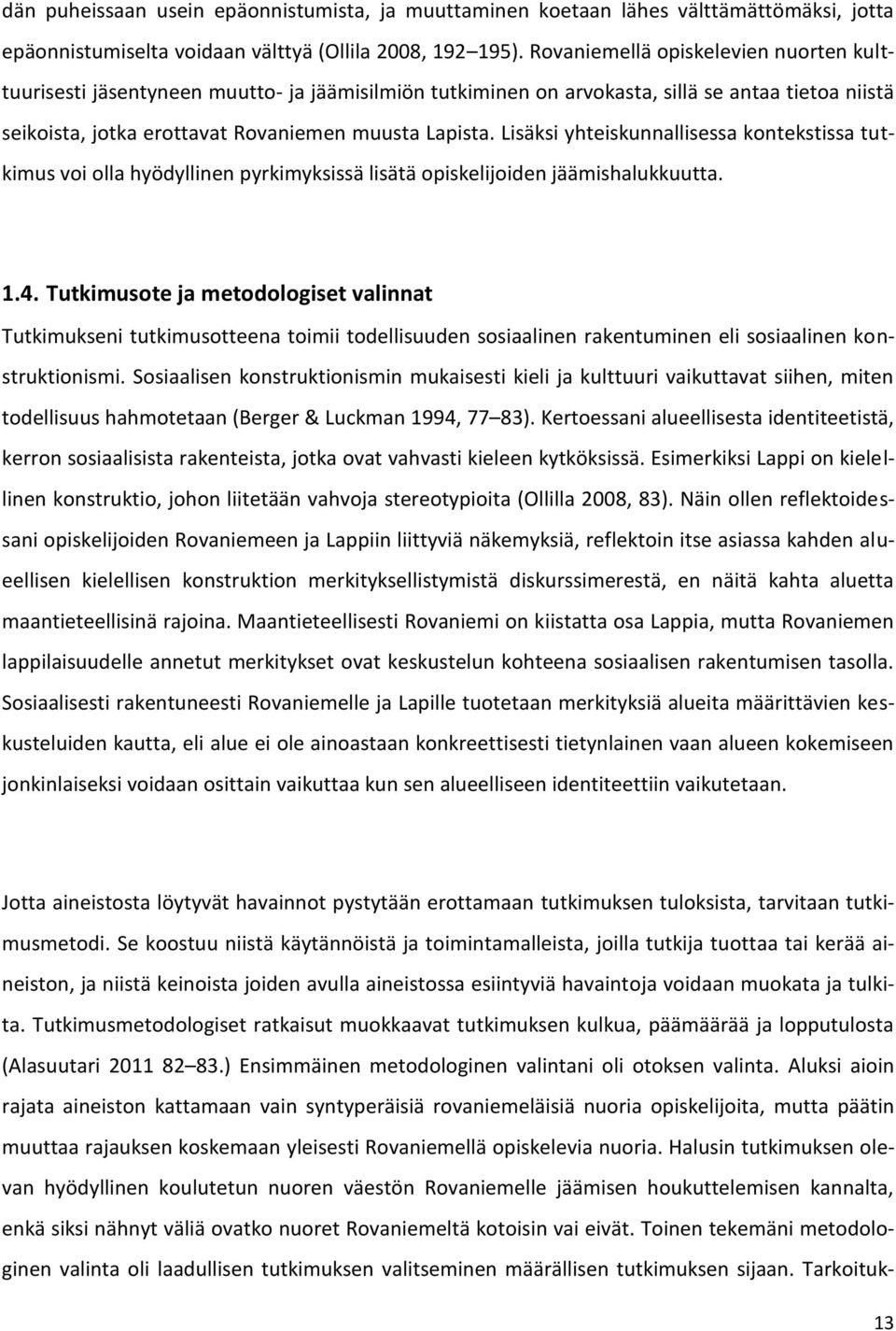 Lisäksi yhteiskunnallisessa kontekstissa tutkimus voi olla hyödyllinen pyrkimyksissä lisätä opiskelijoiden jäämishalukkuutta. 1.4.