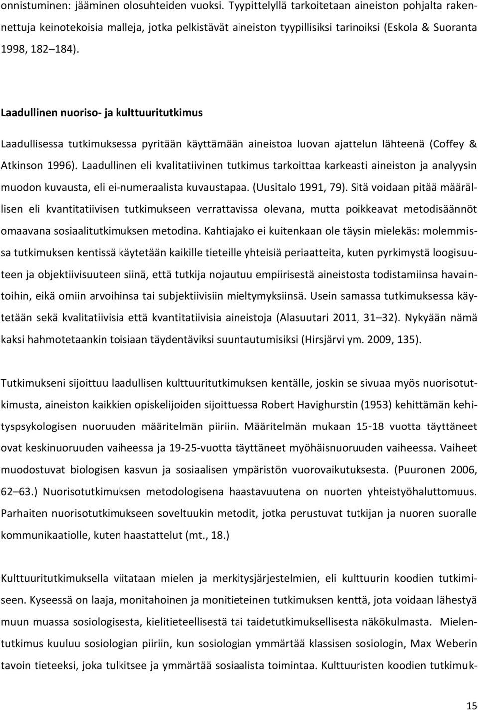 Laadullinen nuoriso- ja kulttuuritutkimus Laadullisessa tutkimuksessa pyritään käyttämään aineistoa luovan ajattelun lähteenä (Coffey & Atkinson 1996).