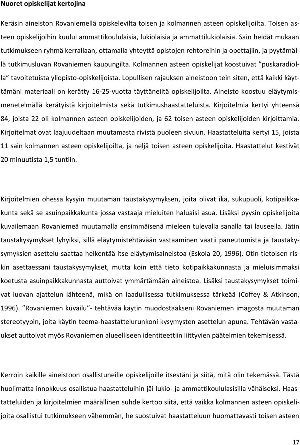 Sain heidät mukaan tutkimukseen ryhmä kerrallaan, ottamalla yhteyttä opistojen rehtoreihin ja opettajiin, ja pyytämällä tutkimusluvan Rovaniemen kaupungilta.